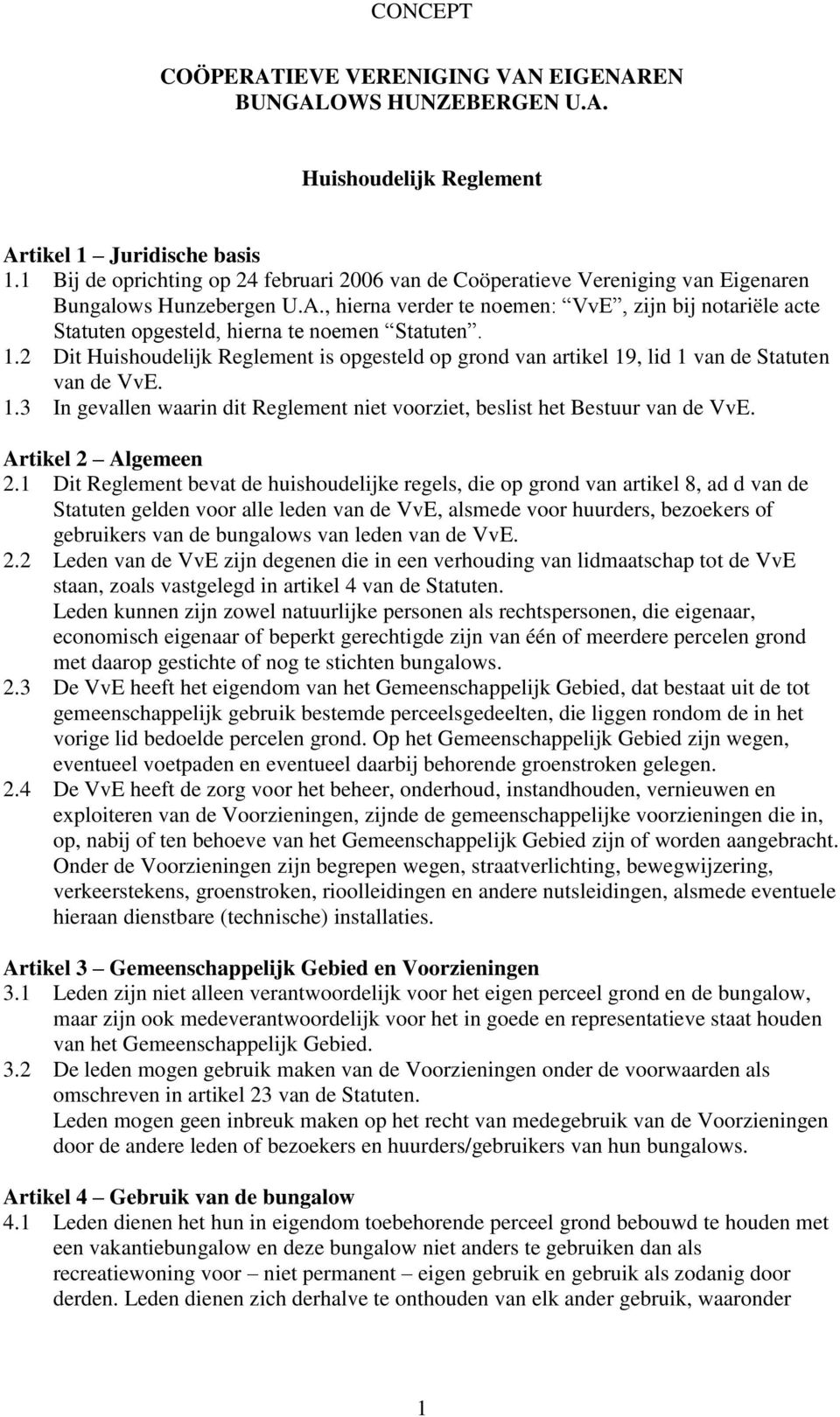 , hierna verder te noemen: VvE, zijn bij notariële acte Statuten opgesteld, hierna te noemen Statuten. 1.