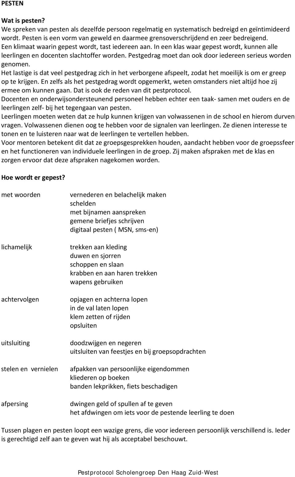 In een klas waar gepest wordt, kunnen alle leerlingen en docenten slachtoffer worden. Pestgedrag moet dan ook door iedereen serieus worden genomen.