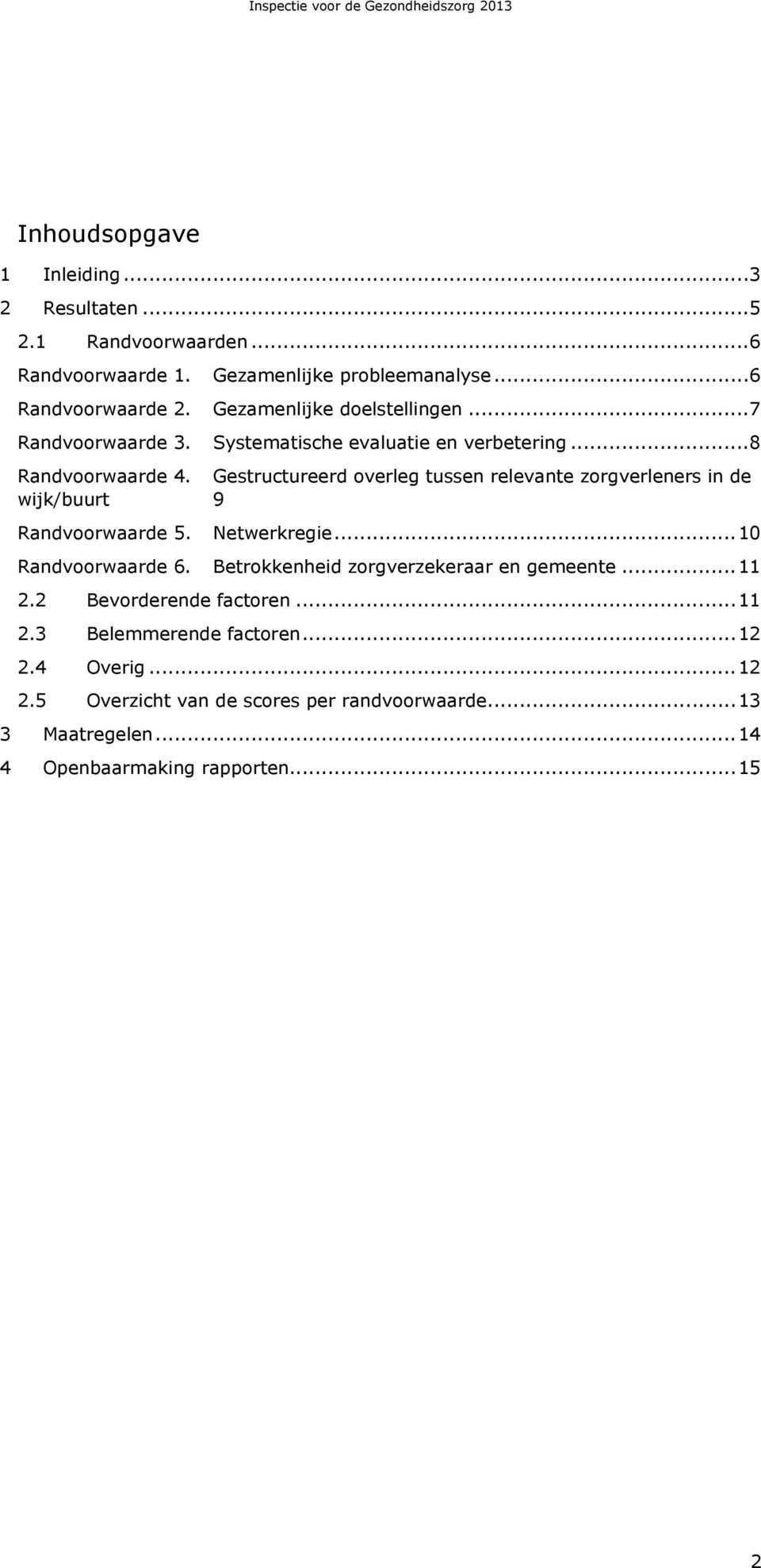 Gestructureerd overleg tussen relevante 9 Randvoorwaarde 5. Netwerkregie... 10 Randvoorwaarde 6. Betrokkenheid zorgverzekeraar en gemeente... 11 2.