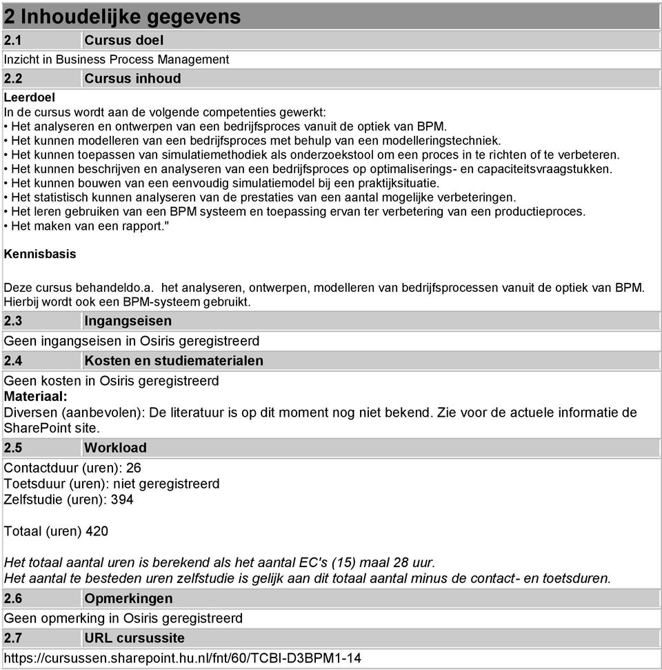 Het kunnen modelleren van een bedrijfsproces met behulp van een modelleringstechniek. Het kunnen toepassen van simulatiemethodiek als onderzoekstool om een proces in te richten of te verbeteren.