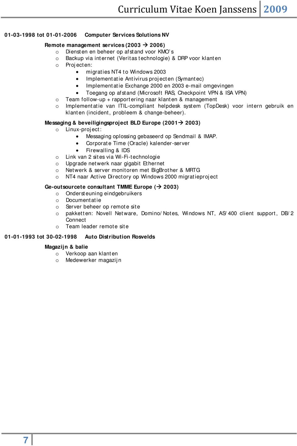 & ISA VPN) o Team follow-up + rapportering naar klanten & management o Implementatie van ITIL-compliant helpdesk system (TopDesk) voor intern gebruik en klanten (incident, probleem & change-beheer).