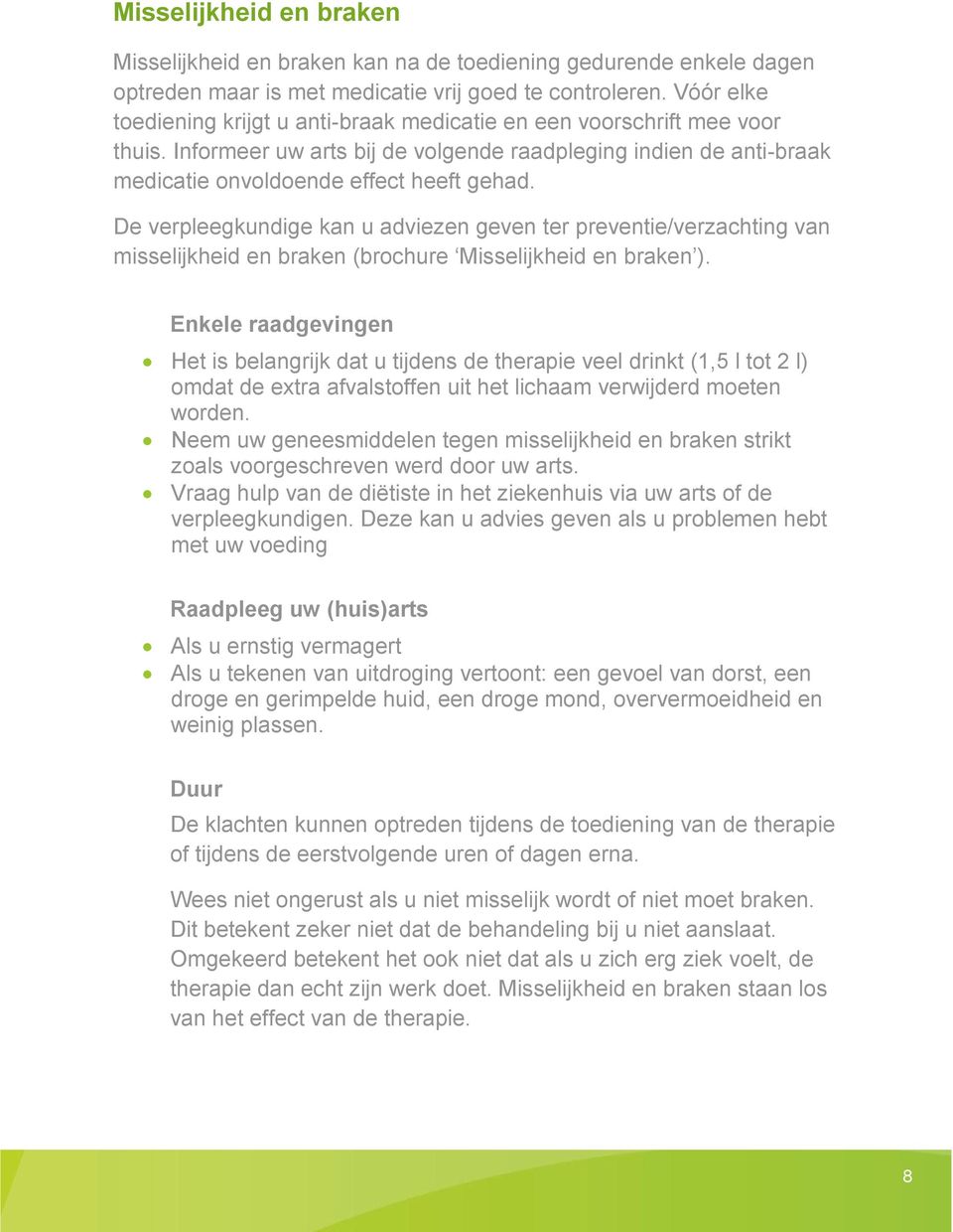 De verpleegkundige kan u adviezen geven ter preventie/verzachting van misselijkheid en braken (brochure Misselijkheid en braken ).