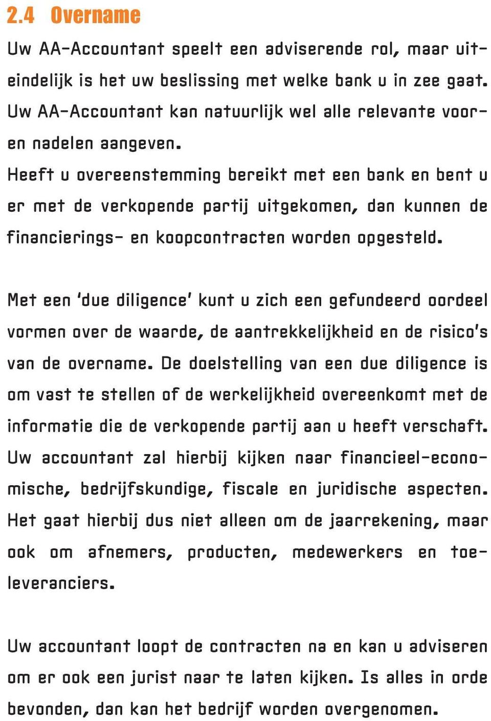 Heeft u overeenstemming bereikt met een bank en bent u er met de verkopende partij uitgekomen, dan kunnen de financierings- en koopcontracten worden opgesteld.