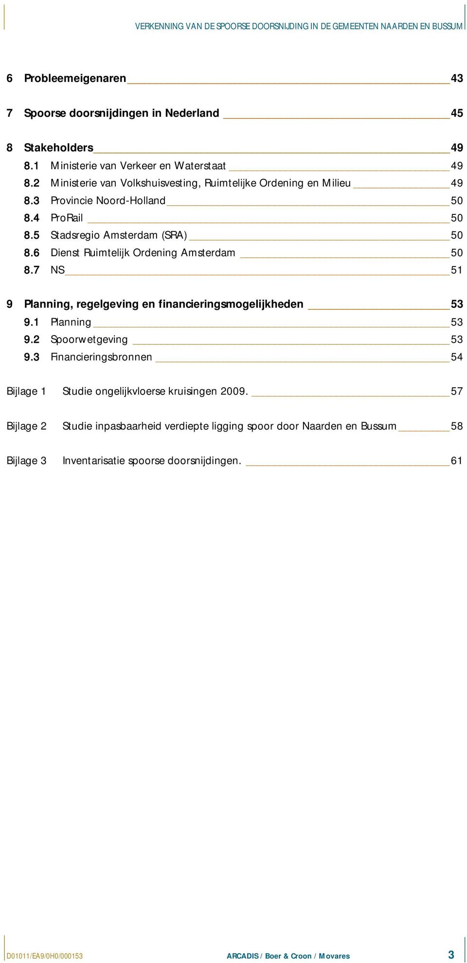 6 Dienst Ruimtelijk Ordening Amsterdam 50 8.7 NS 51 9 Planning, regelgeving en financieringsmogelijkheden 53 9.1 Planning 53 9.2 Spoorwetgeving 53 9.