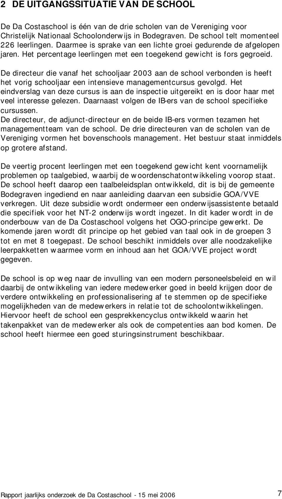 De directeur die vanaf het schooljaar 2003 aan de school verbonden is heeft het vorig schooljaar een intensieve managementcursus gevolgd.