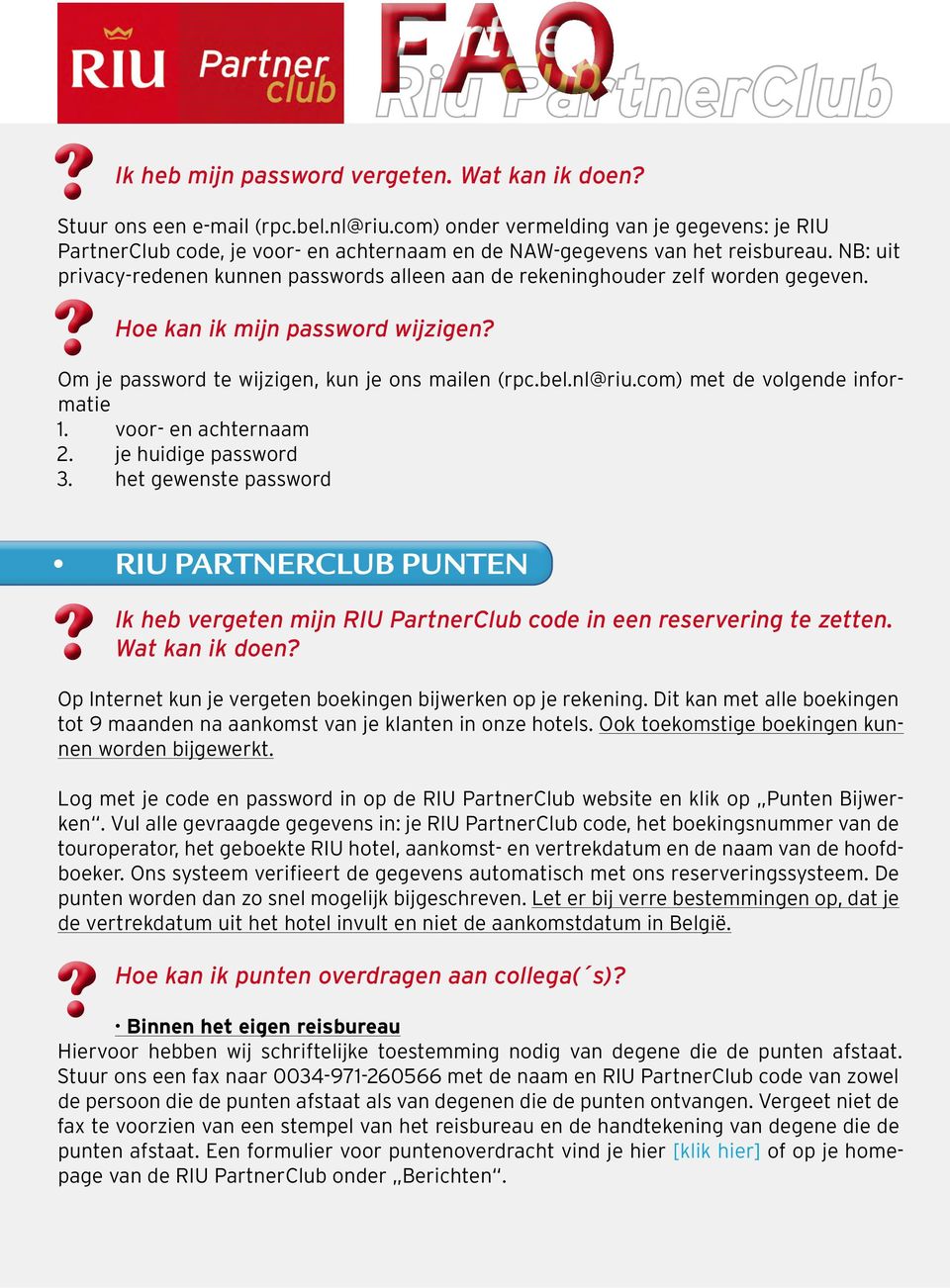 NB: uit privacy-redenen kunnen passwords alleen aan de rekeninghouder zelf worden gegeven. Hoe kan ik mijn password wijzigen Om je password te wijzigen, kun je ons mailen (rpc.bel.nl@riu.
