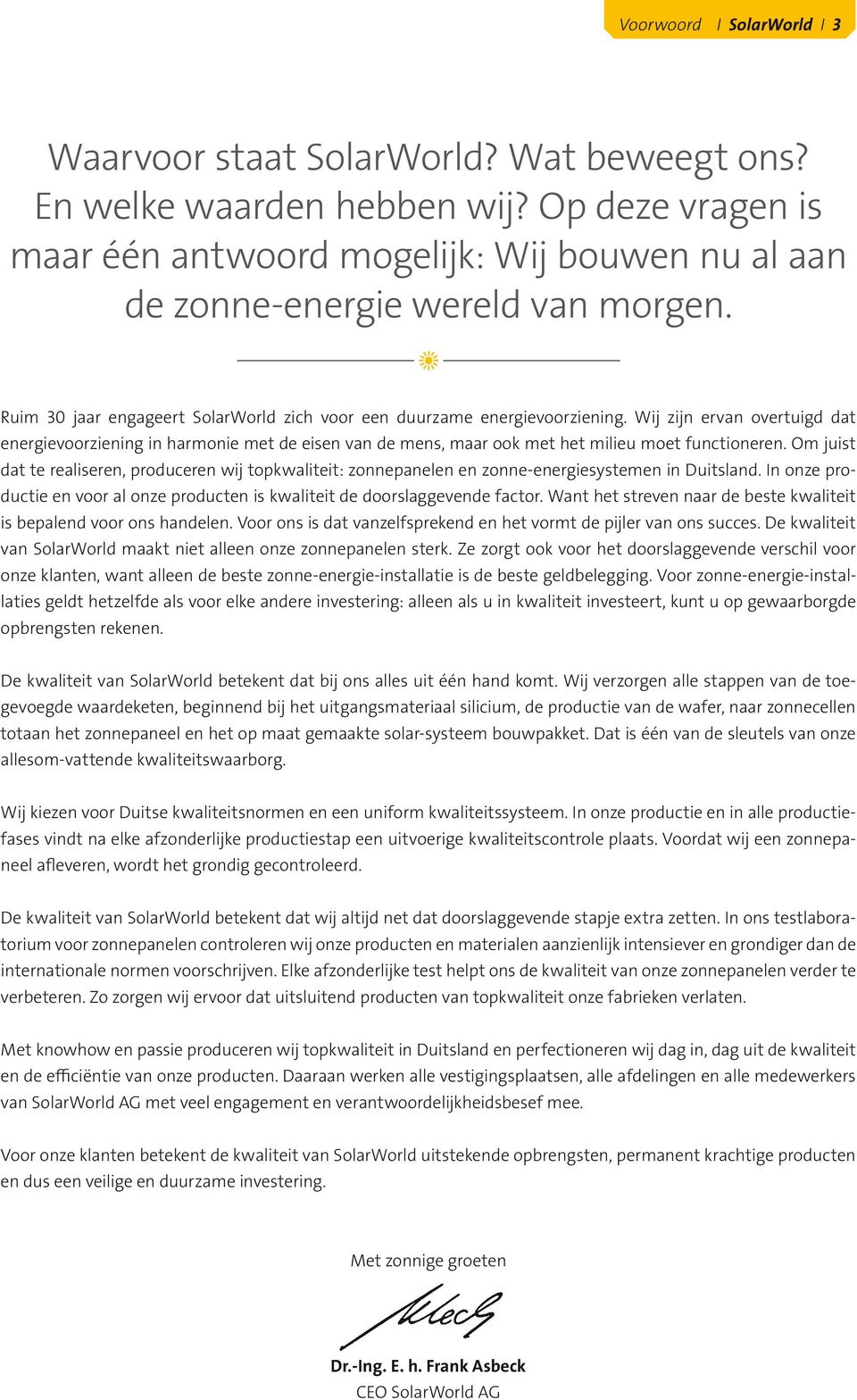 Wij zijn ervan overtuigd dat energievoorziening in harmonie met de eisen van de mens, maar ook met het milieu moet functioneren.