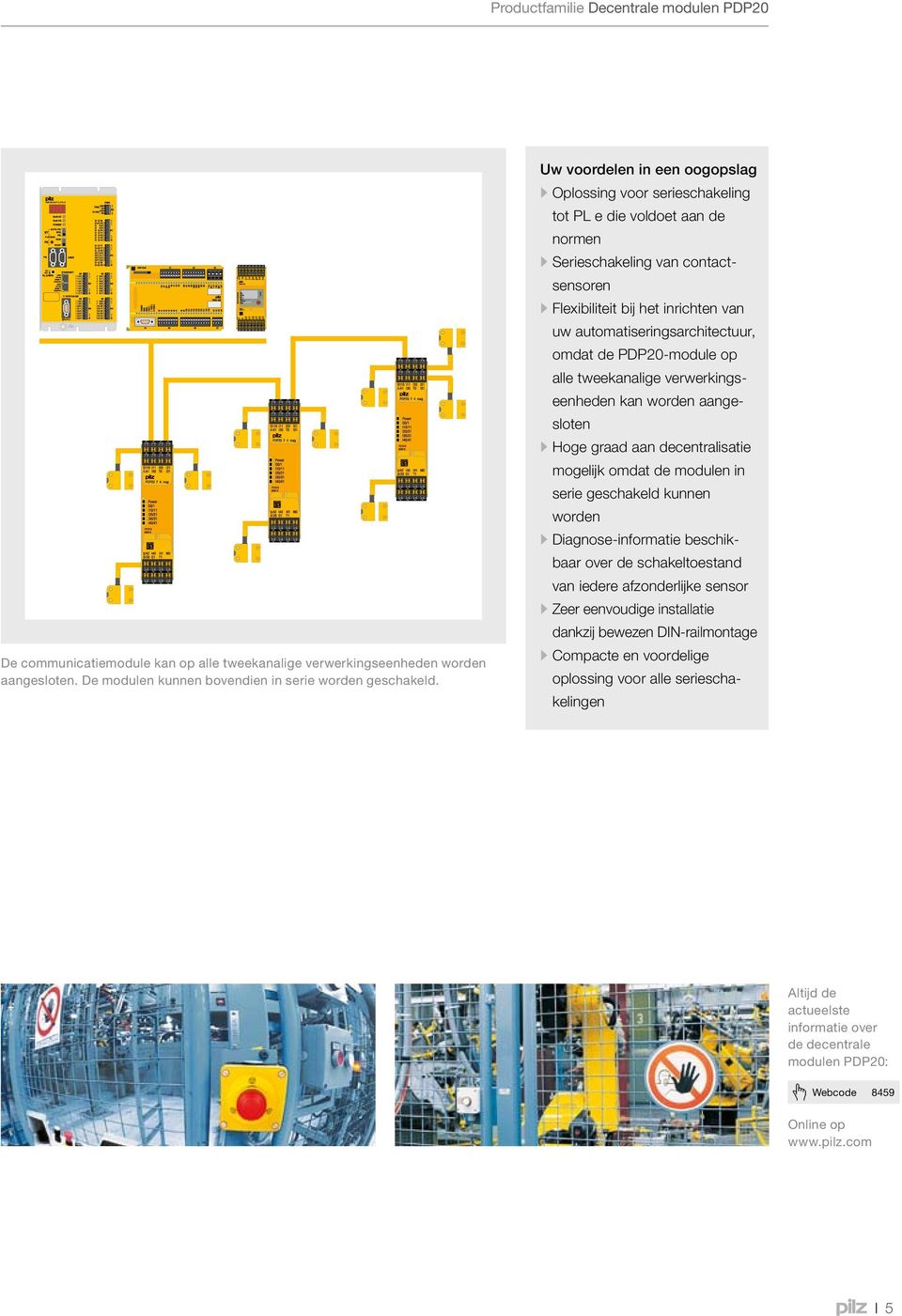 omdat de PDP20-module op alle tweekanalige verwerkingseenheden kan worden aangesloten Hoge graad aan decentralisatie mogelijk omdat de modulen in serie geschakeld kunnen worden Diagnose-informatie