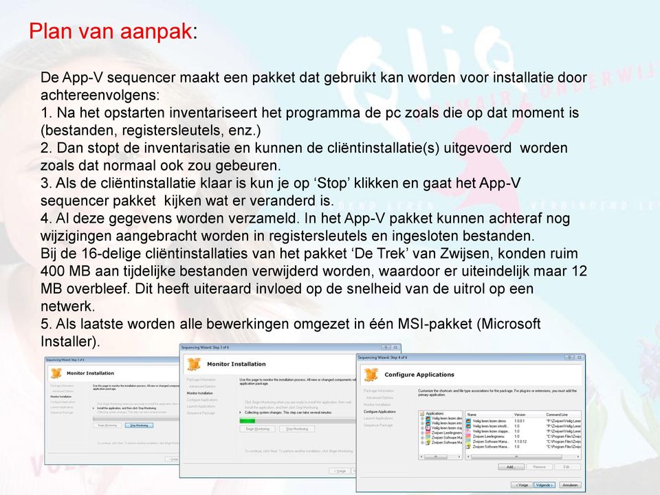 Dan stopt de inventarisatie en kunnen de cliëntinstallatie(s) uitgevoerd worden zoals dat normaal ook zou gebeuren. 3.