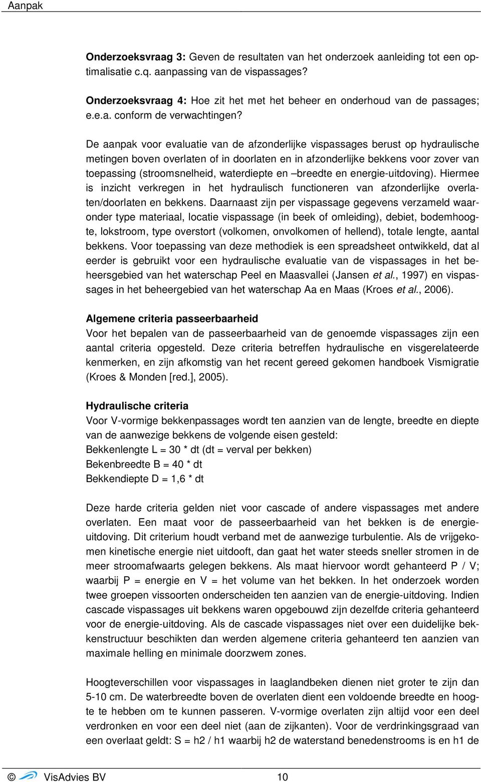 De aanpak voor evaluatie van de afzonderlijke vispassages berust op hydraulische metingen boven overlaten of in doorlaten en in afzonderlijke bekkens voor zover van toepassing (stroomsnelheid,