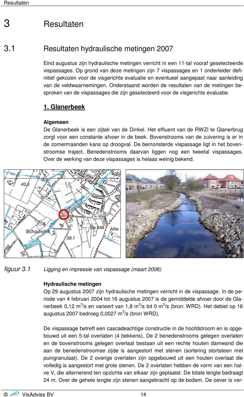 Onderstaand worden de resultaten van de metingen besproken van de vispassages die zijn geselecteerd voor de visgerichte evaluatie. 1. Glanerbeek Algemeen De Glanerbeek is een zijtak van de Dinkel.