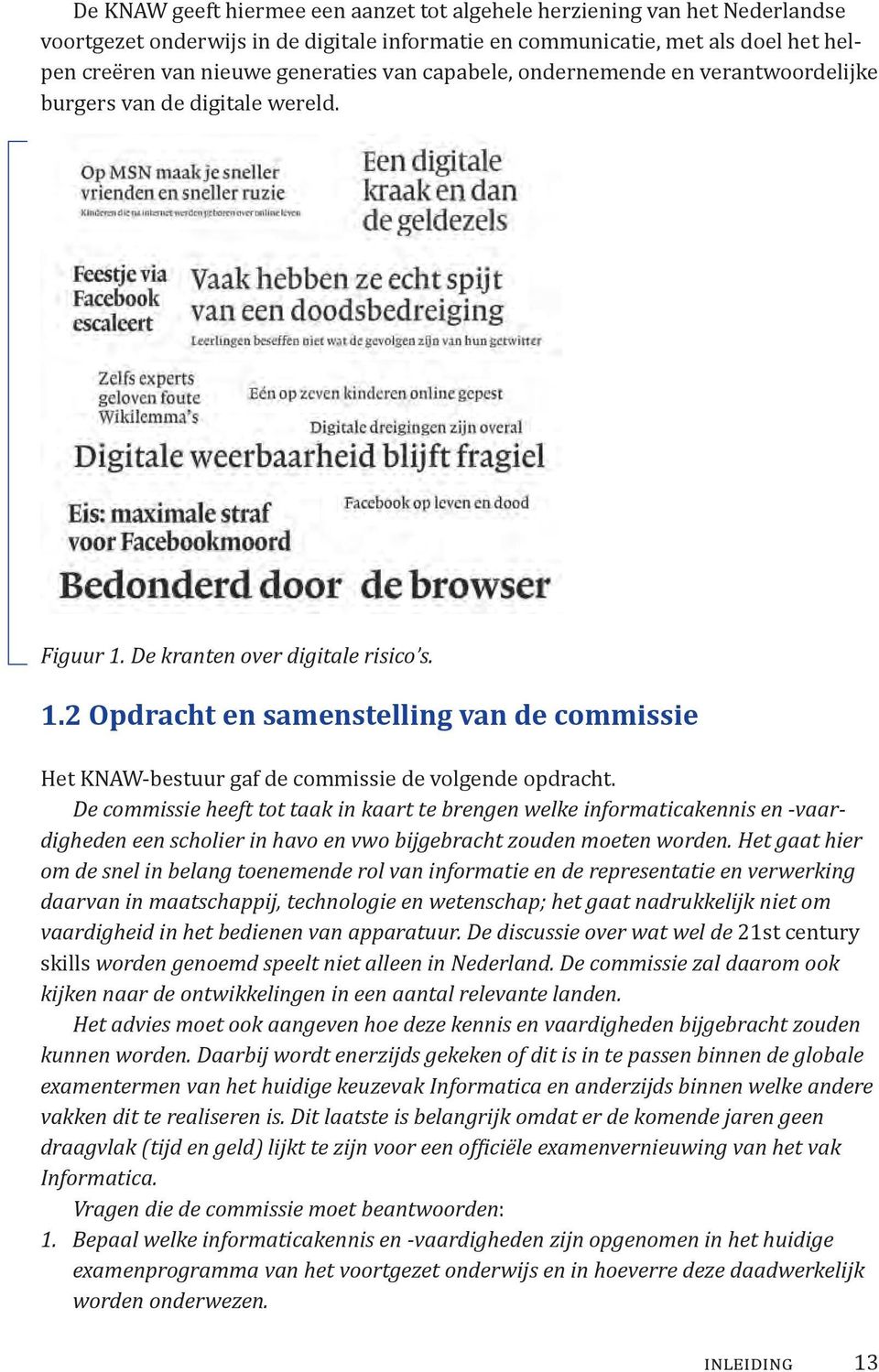 De commissie heeft tot taak in kaart te brengen welke informaticakennis en -vaardigheden een scholier in havo en vwo bijgebracht zouden moeten worden.