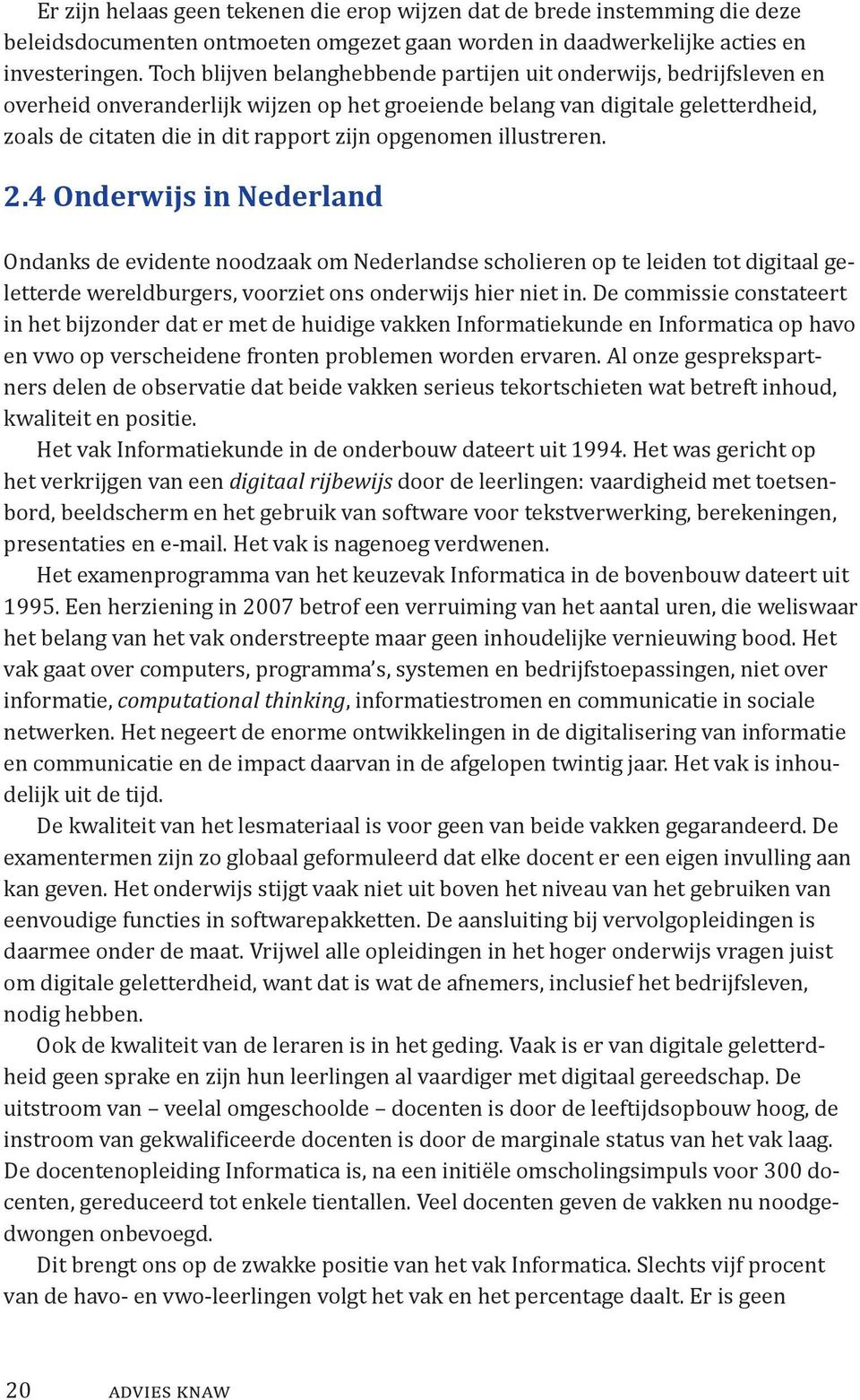 opgenomen illustreren. 2.4 Onderwijs in Nederland Ondanks de evidente noodzaak om Nederlandse scholieren op te leiden tot digitaal geletterde wereldburgers, voorziet ons onderwijs hier niet in.
