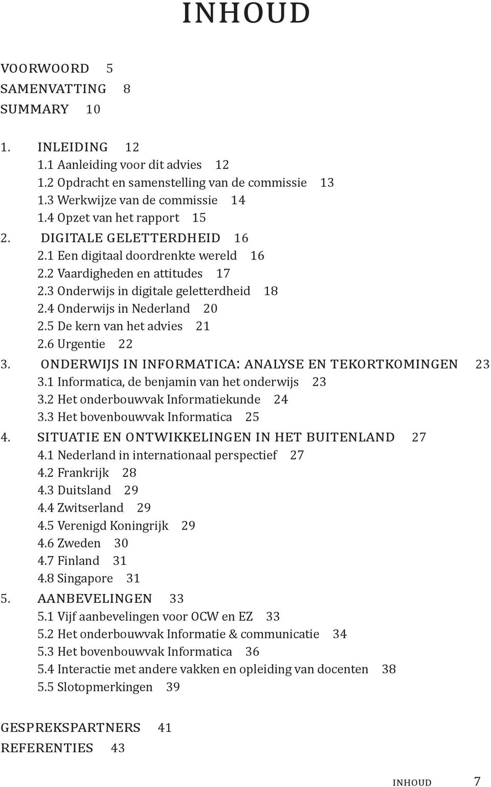 4 Onderwijs in Nederland 20 2.5 De kern van het advies 21 2.6 Urgentie 22 3. onderwijs in informatica: analyse en tekortkomingen 23 3.1 Informatica, de benjamin van het onderwijs 23 3.