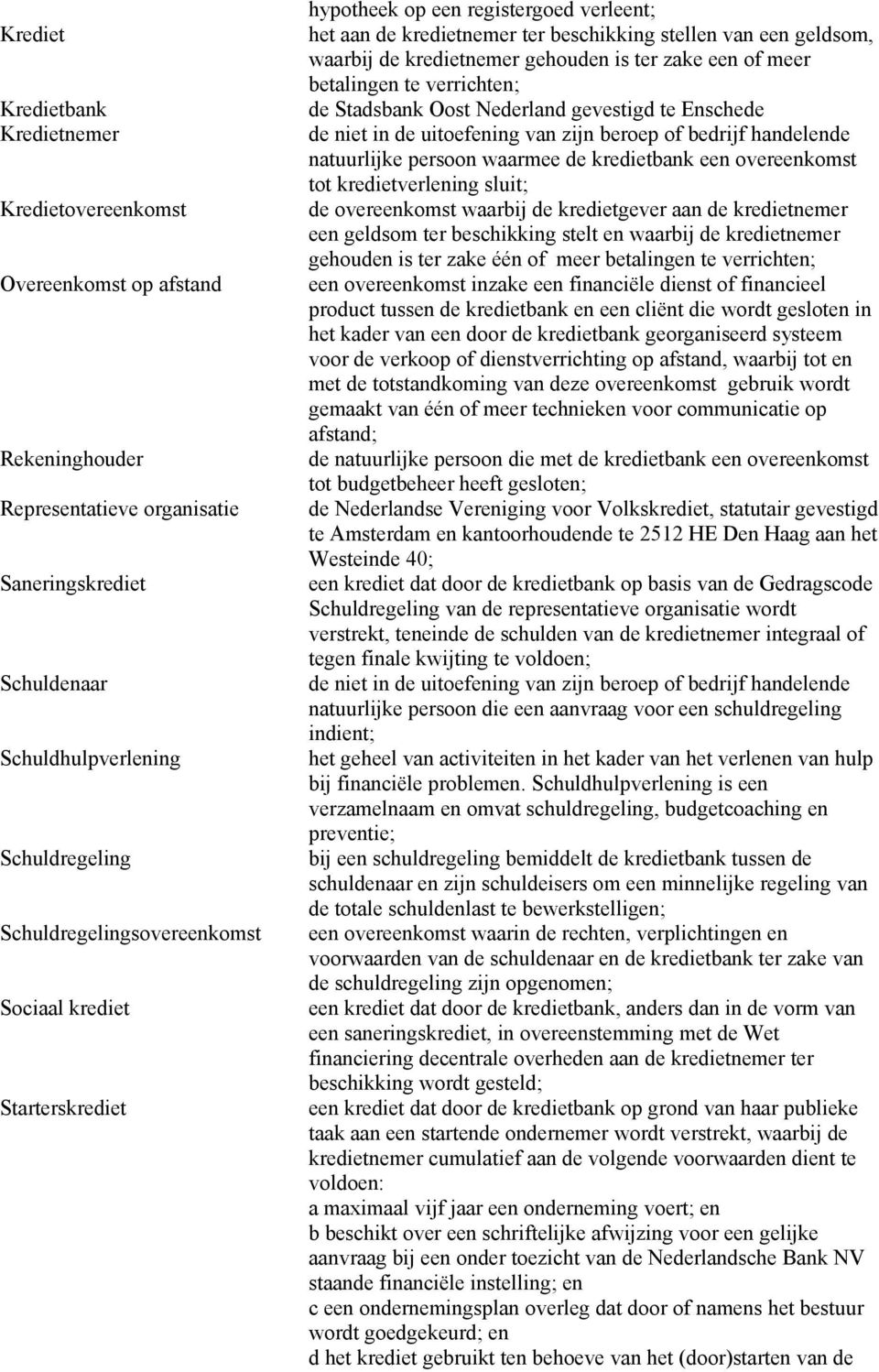 is ter zake een of meer betalingen te verrichten; de Stadsbank Oost Nederland gevestigd te Enschede de niet in de uitoefening van zijn beroep of bedrijf handelende natuurlijke persoon waarmee de