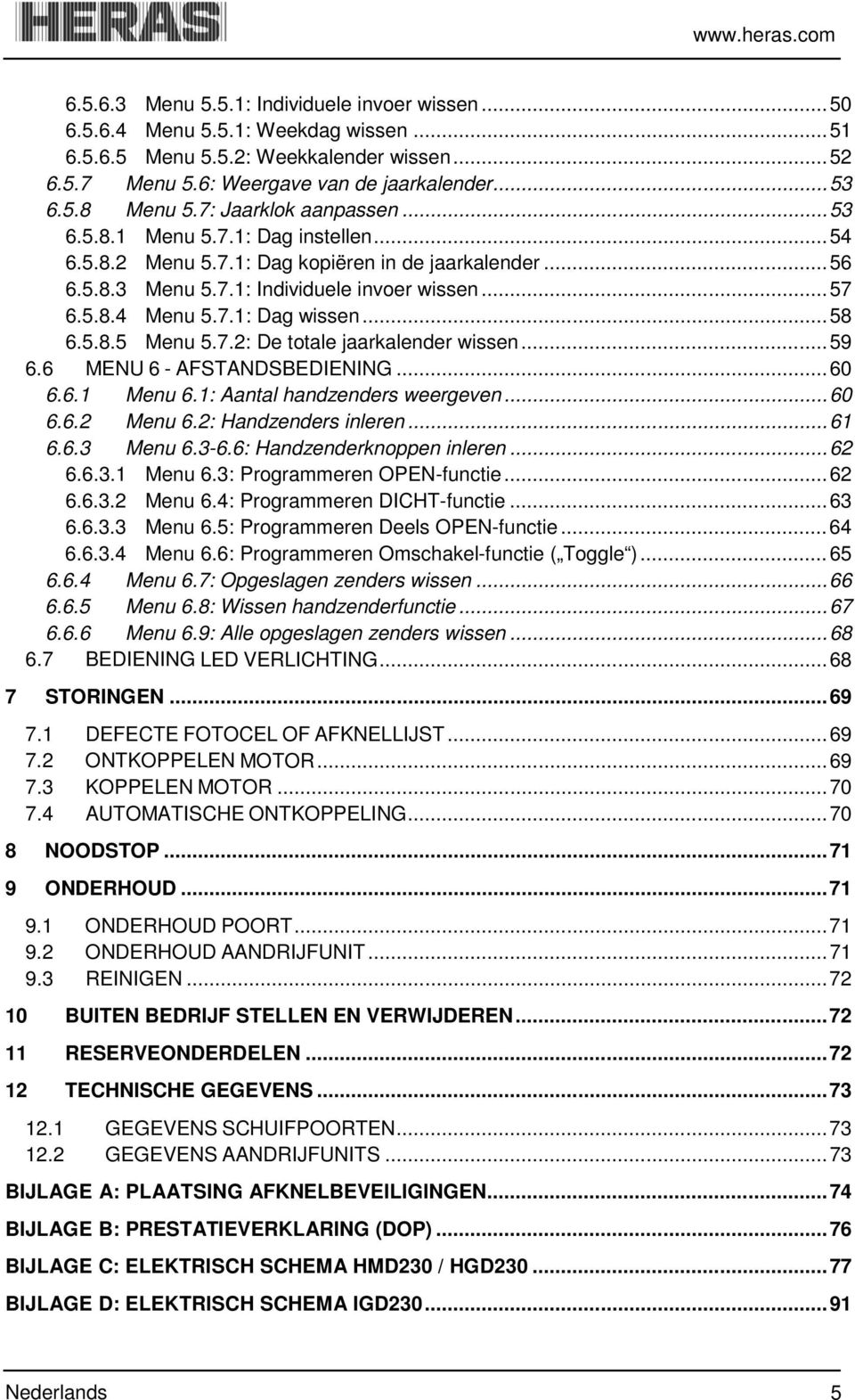 .. 58 6.5.8.5 Menu 5.7.2: De totale jaarkalender wissen... 59 6.6 MENU 6 - AFSTANDSBEDIENING... 60 6.6.1 Menu 6.1: Aantal handzenders weergeven... 60 6.6.2 Menu 6.2: Handzenders inleren... 61 6.6.3 Menu 6.