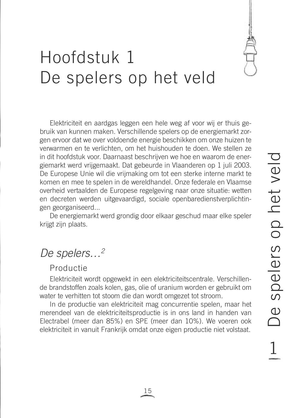 We stellen ze in dit hoofdstuk voor. Daarnaast beschrijven we hoe en waarom de energiemarkt werd vrijgemaakt. Dat gebeurde in Vlaanderen op 1 juli 2003.