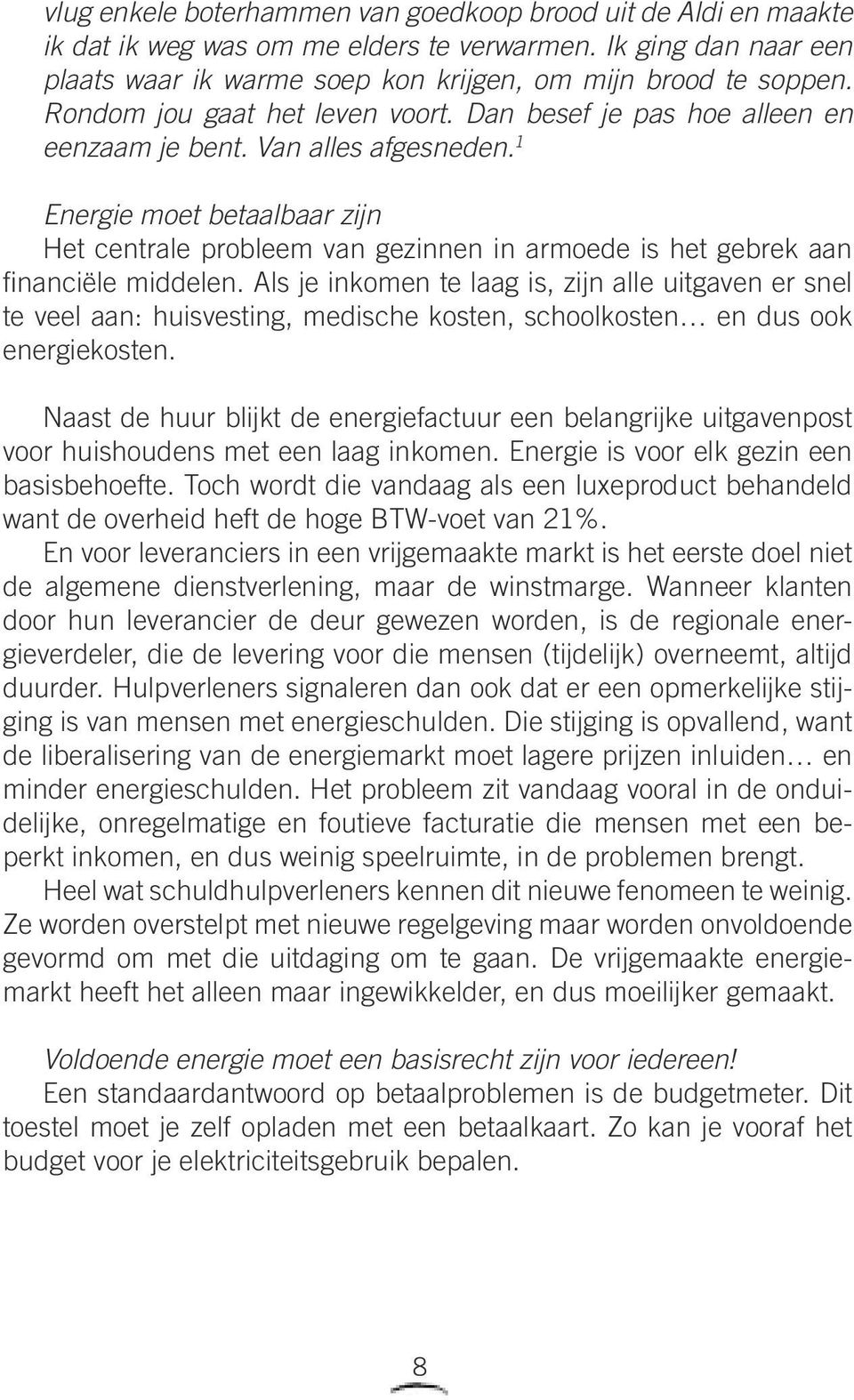 1 Energie moet betaalbaar zijn Het centrale probleem van gezinnen in armoede is het gebrek aan financiële middelen.