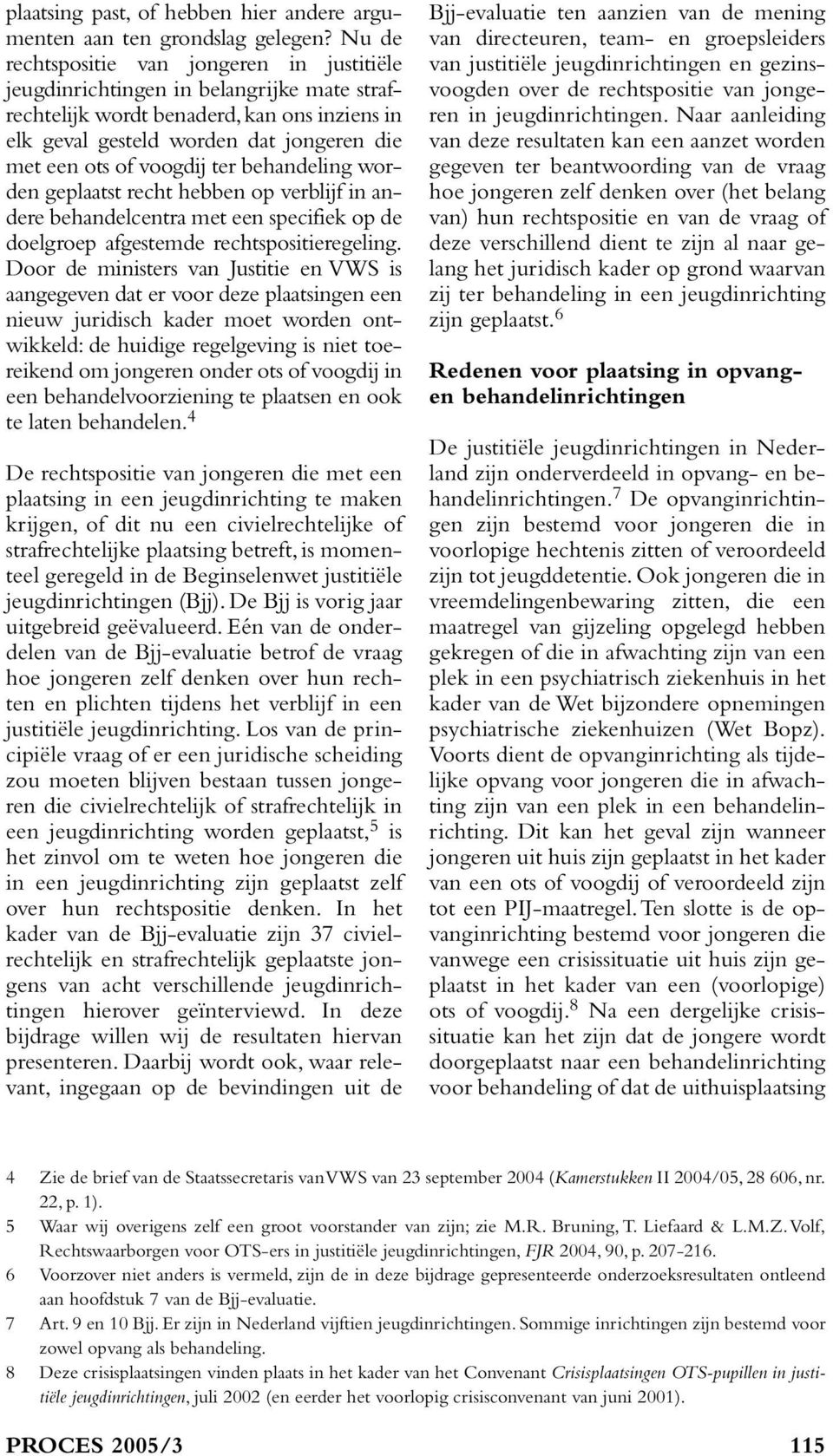 voogdij ter behandeling worden geplaatst recht hebben op verblijf in andere behandelcentra met een specifiek op de doelgroep afgestemde rechtspositieregeling.