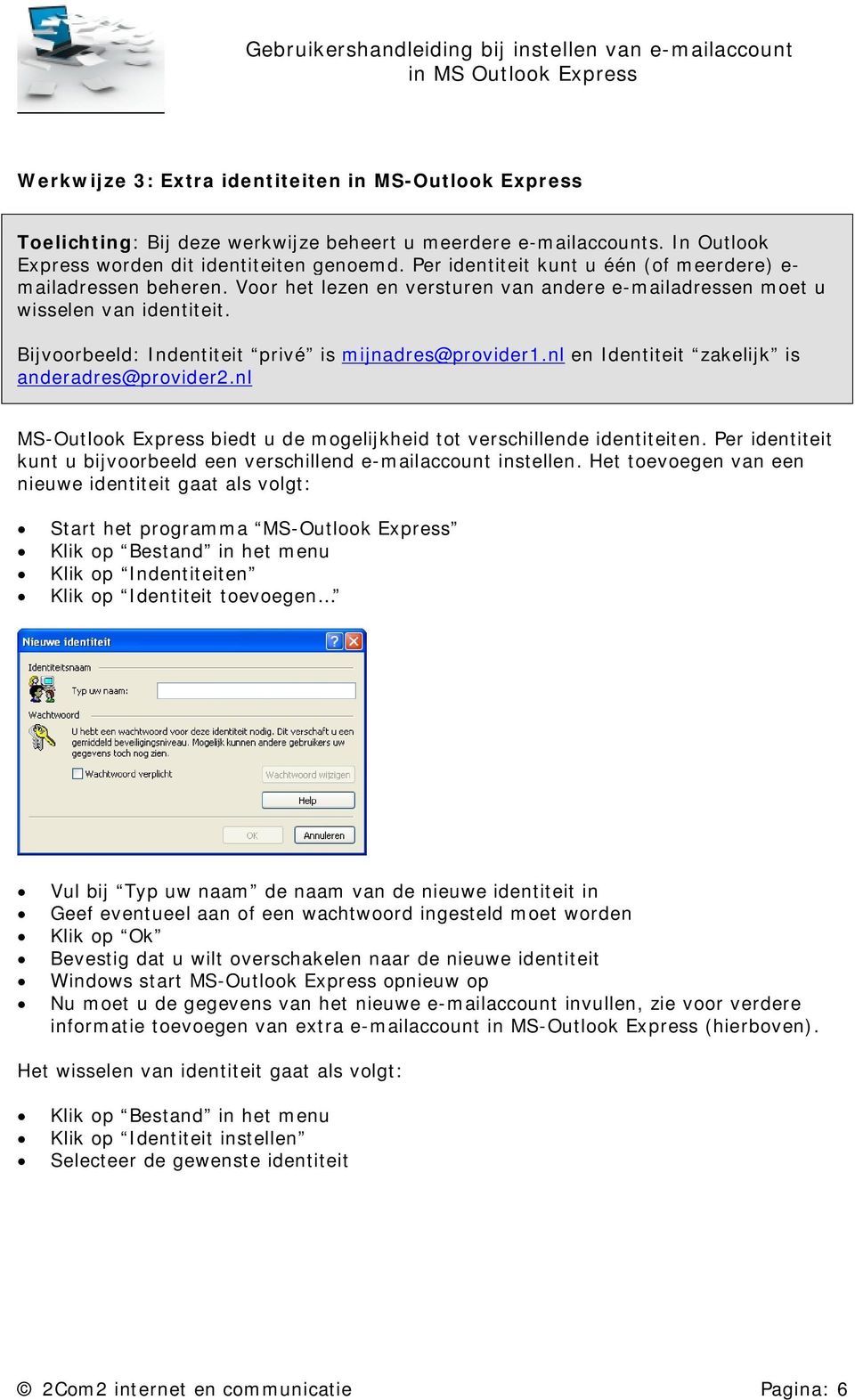 Bijvoorbeeld: Indentiteit privé is mijnadres@provider1.nl en Identiteit zakelijk is anderadres@provider2.nl MS-Outlook Express biedt u de mogelijkheid tot verschillende identiteiten.