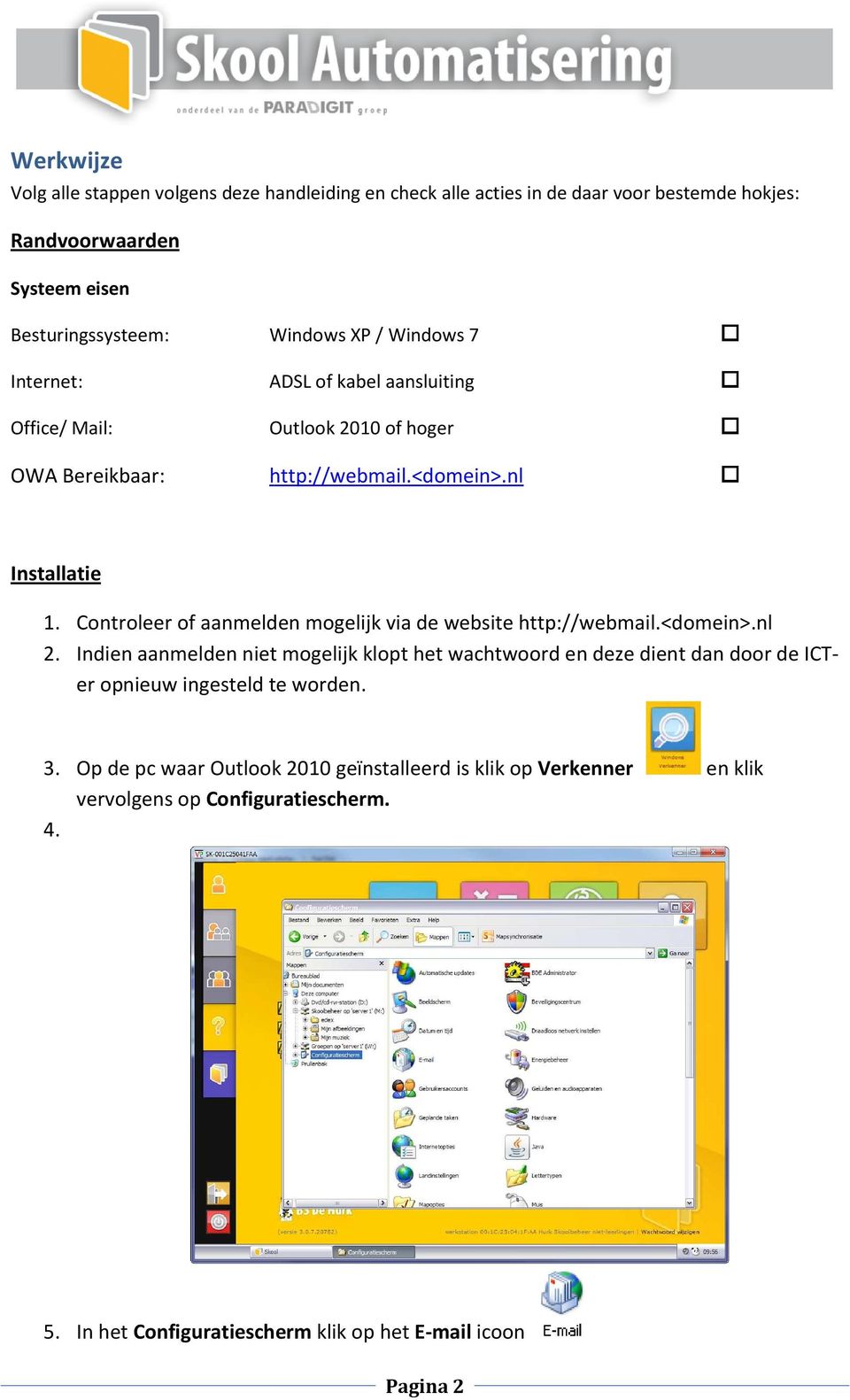 Op de pc waar Outlook 2010 geïnstalleerd is klik op Verkenner vervolgens op Configuratiescherm. 4. Installatie 1.