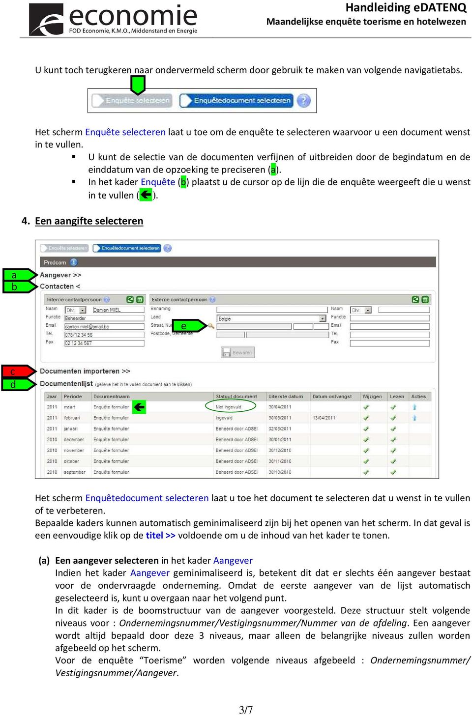 U kunt de selectie vn de documenten verfijnen of uitreiden door de egindtum en de einddtum vn de opzoeking te preciseren ().