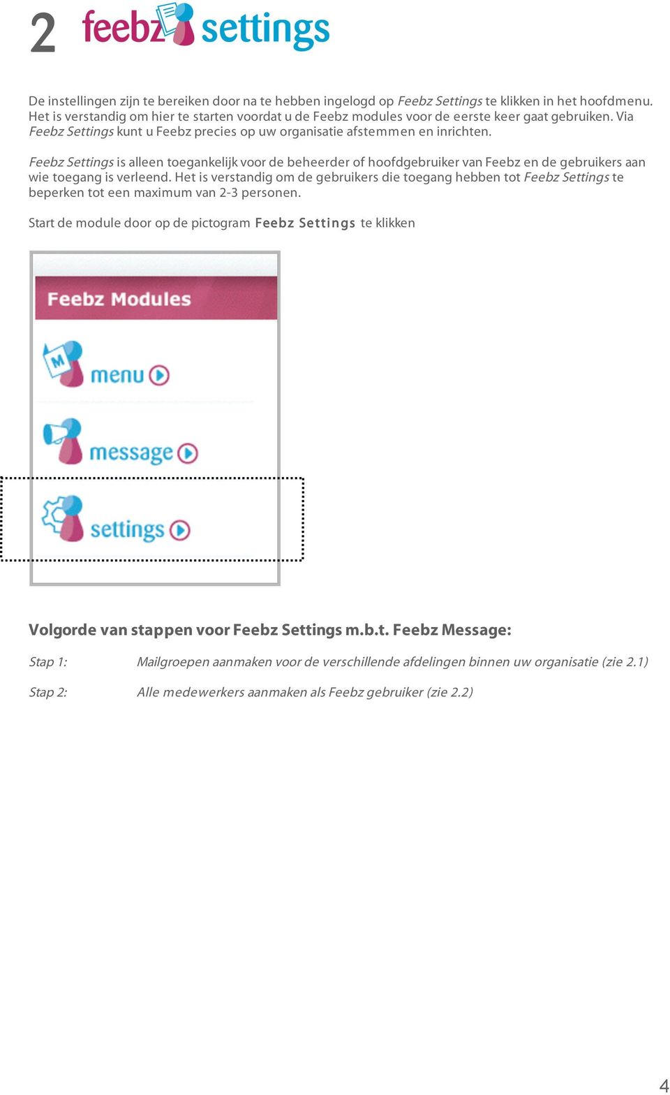 Feebz Settings is alleen toegankelijk voor de beheerder of hoofdgebruiker van Feebz en de gebruikers aan wie toegang is verleend.