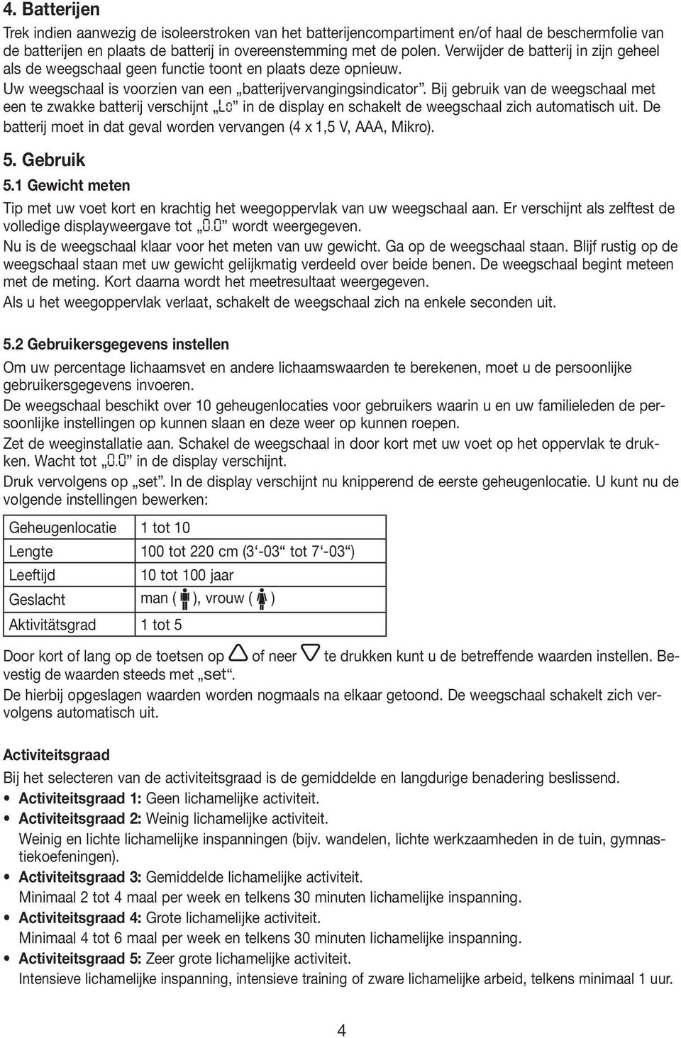 Bij gebruik van de weegschaal met een te zwakke batterij verschijnt Lo in de display en schakelt de weegschaal zich automatisch uit.