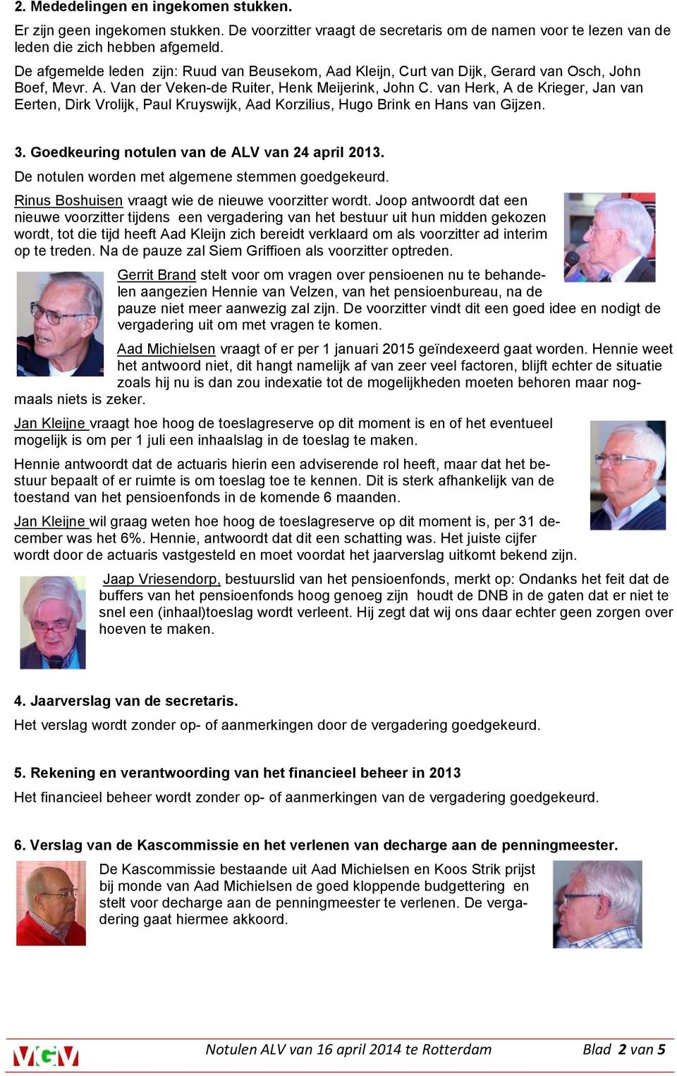 van Herk, A de Krieger, Jan van Eerten, Dirk Vrolijk, Paul Kruyswijk, Aad Korzilius, Hugo Brink en Hans van Gijzen. 3. Goedkeuring notulen van de ALV van 24 april 2013.