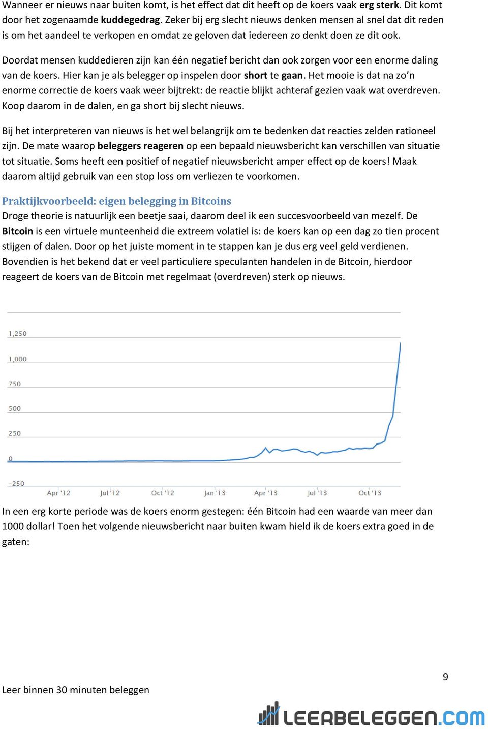 Doordat mensen kuddedieren zijn kan één negatief bericht dan ook zorgen voor een enorme daling van de koers. Hier kan je als belegger op inspelen door short te gaan.