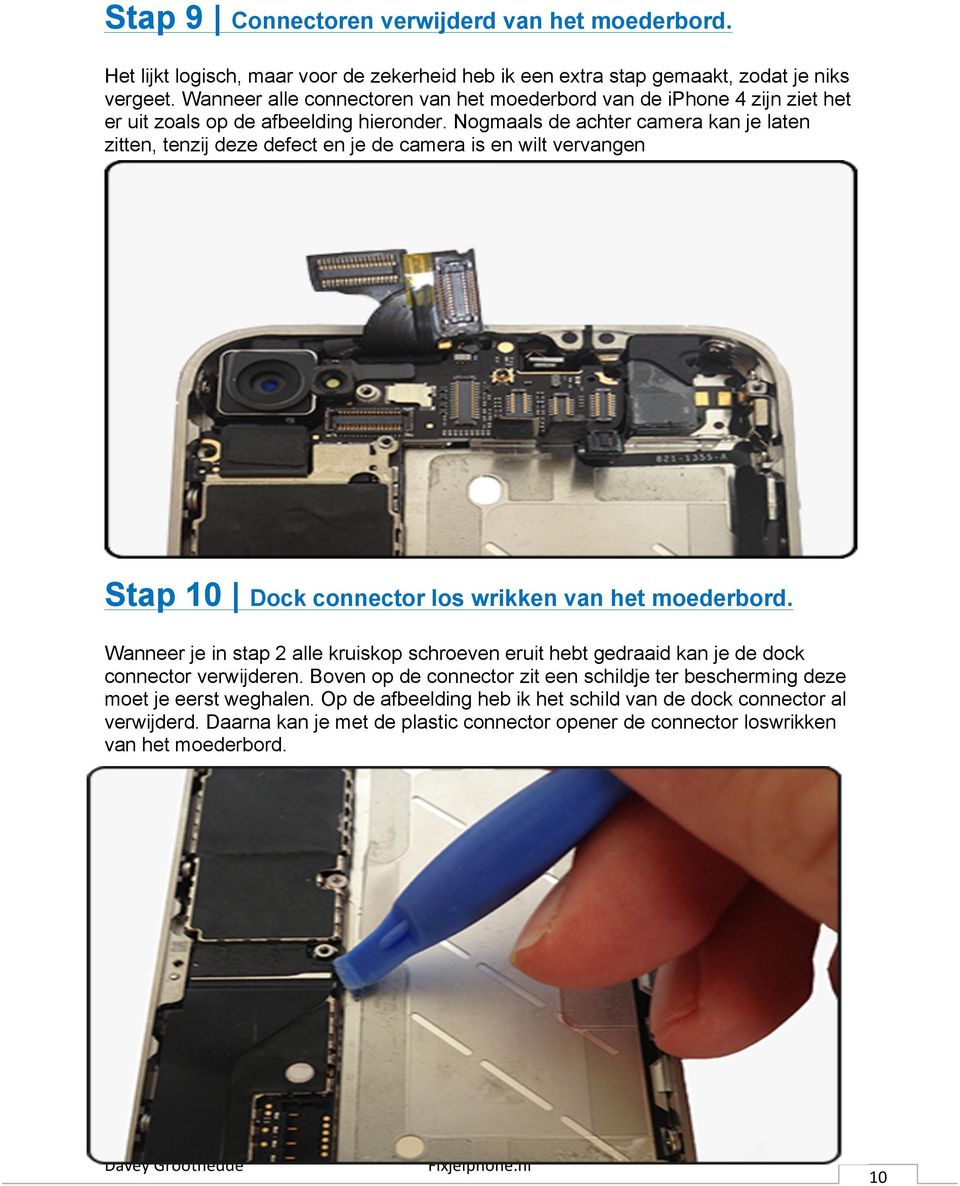 Nogmaals de achter camera kan je laten zitten, tenzij deze defect en je de camera is en wilt vervangen Stap 10 Dock connector los wrikken van het moederbord.