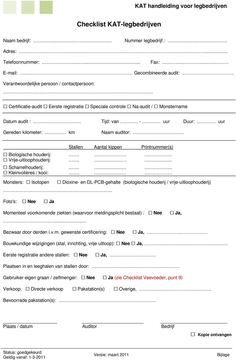 . km Naam auditor: Stallen Aantal kippen Printnummer(s) Biologische houderij:. Vrije-uitloophouderij:. Scharrelhouderij:. Kleinvolières / kooi:.