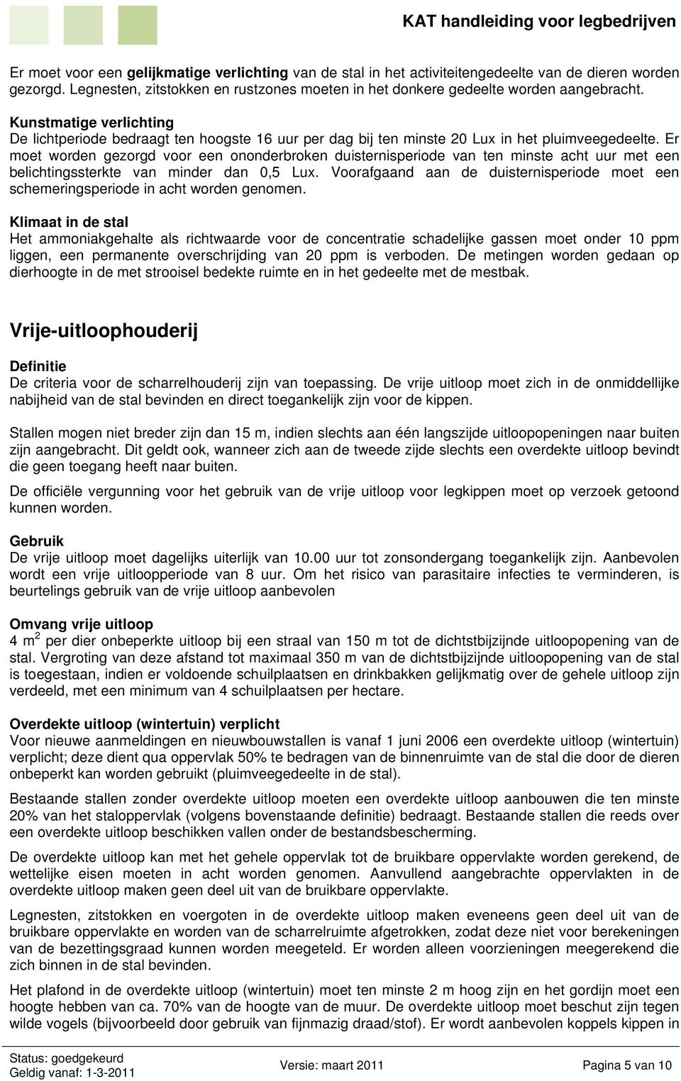 Er moet worden gezorgd voor een ononderbroken duisternisperiode van ten minste acht uur met een belichtingssterkte van minder dan 0,5 Lux.