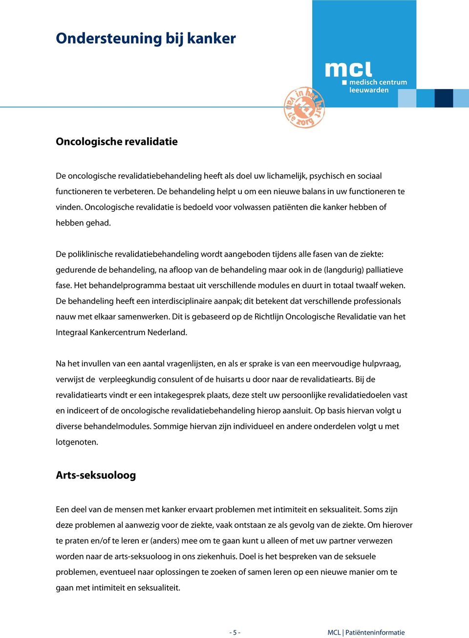 De poliklinische revalidatiebehandeling wordt aangeboden tijdens alle fasen van de ziekte: gedurende de behandeling, na afloop van de behandeling maar ook in de (langdurig) palliatieve fase.