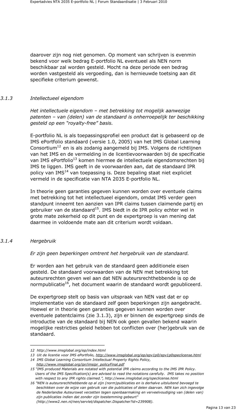 3 Intellectueel eigendom Het intellectuele eigendom met betrekking tot mogelijk aanwezige patenten van (delen) van de standaard is onherroepelijk ter beschikking gesteld op een royalty-free basis.