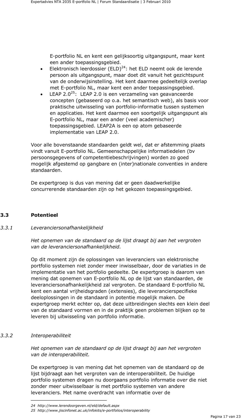 Het kent daarmee gedeeltelijk overlap met E-portfolio NL, maar kent een ander toepassingsgebied. LEAP 2.0 25 : LEAP 2.0 is een verzameling van geavanceerde concepten (gebaseerd op o.a. het semantisch web), als basis voor praktische uitwisseling van portfolio-informatie tussen systemen en applicaties.