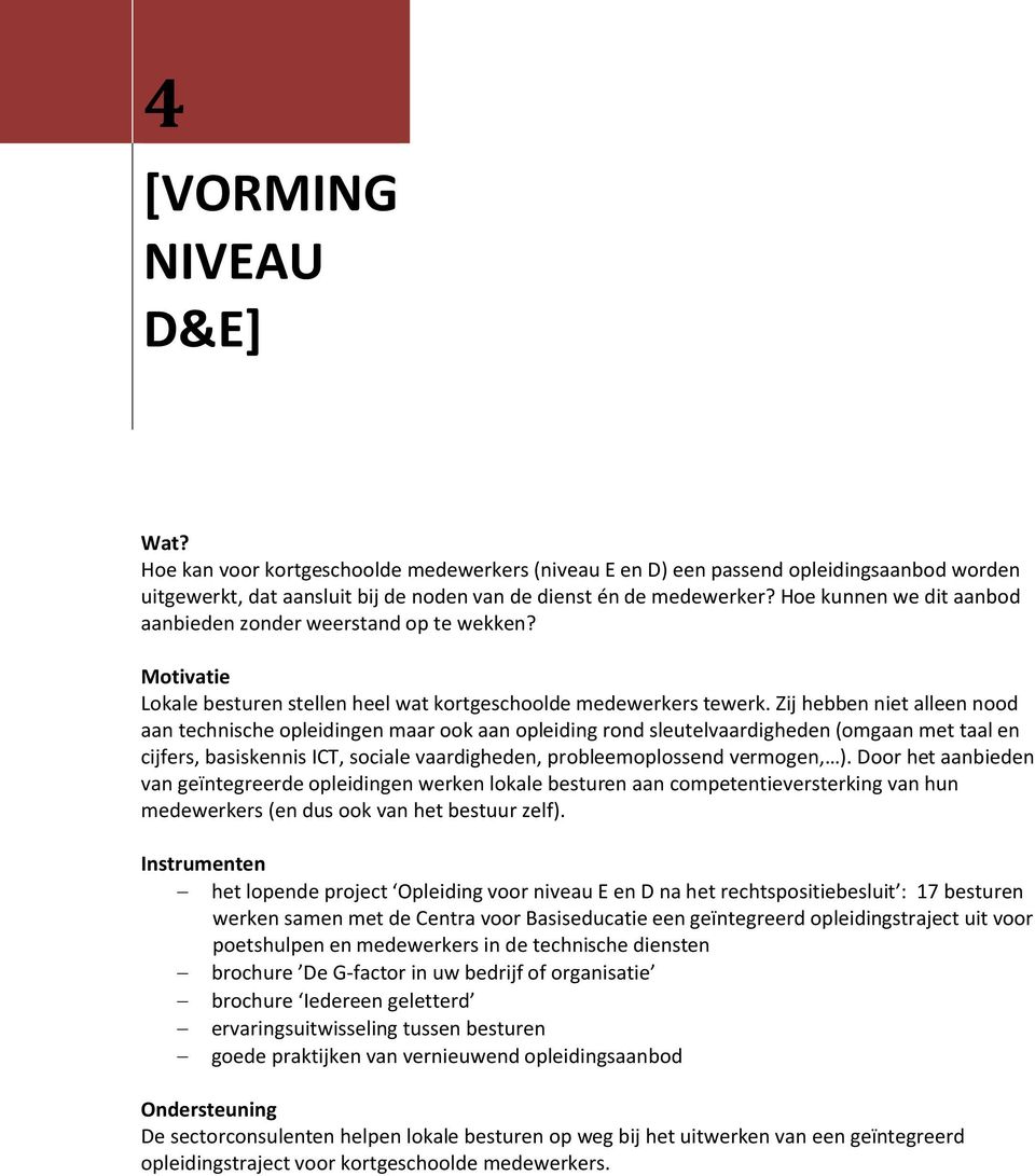 Zij hebben niet alleen nood aan technische opleidingen maar ook aan opleiding rond sleutelvaardigheden (omgaan met taal en cijfers, basiskennis ICT, sociale vaardigheden, probleemoplossend vermogen,