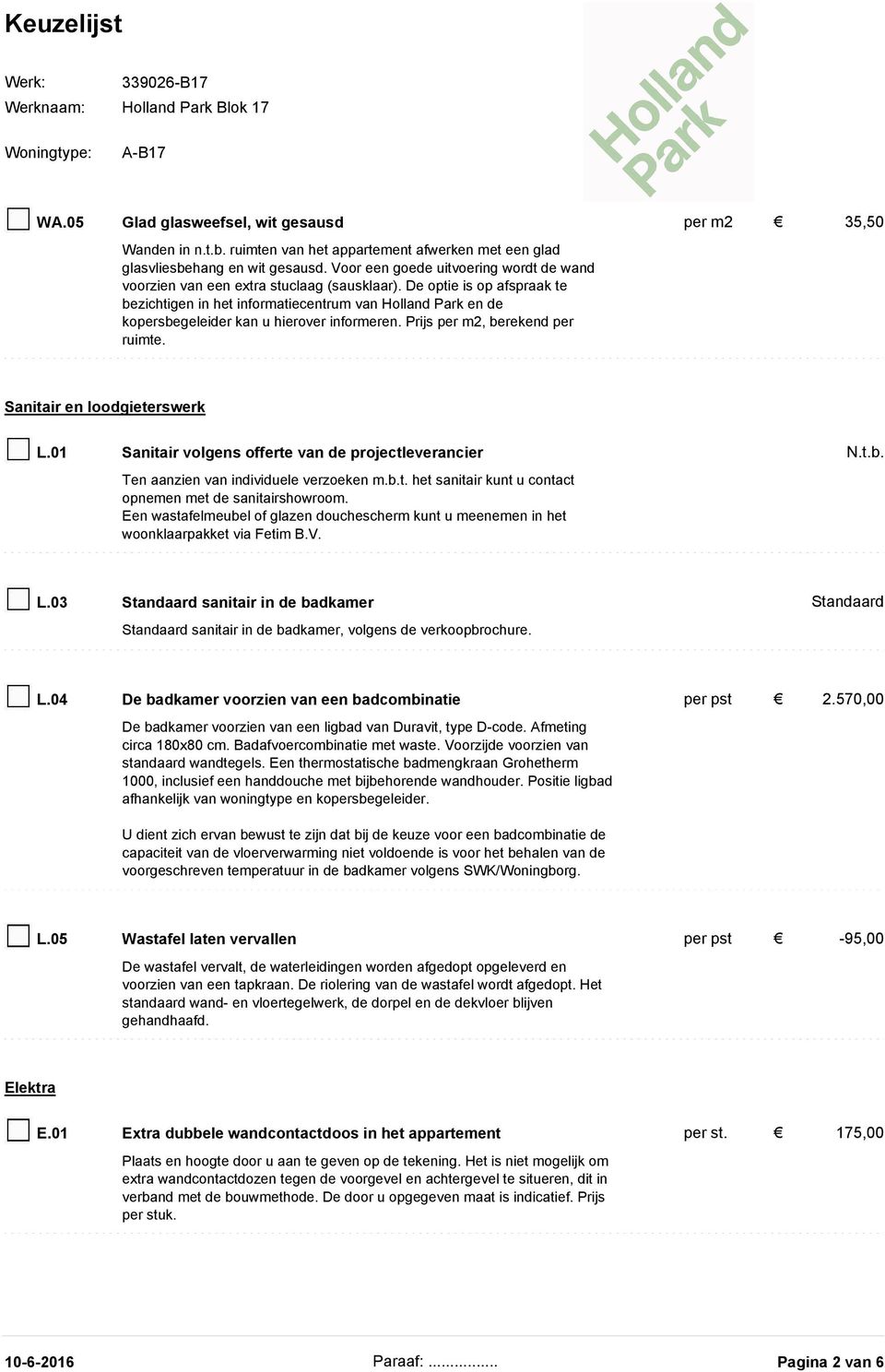 01 Sanitair volgens offerte van de projectleverancier N.t.b. Ten aanzien van individuele verzoeken m.b.t. het sanitair kunt u contact opnemen met de sanitairshowroom.