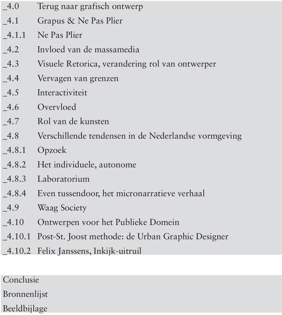 8 Verschillende tendensen in de Nederlandse vormgeving _4.8.1 Opzoek _4.8.2 Het individuele, autonome _4.8.3 Laboratorium _4.8.4 Even tussendoor, het micronarratieve verhaal _4.