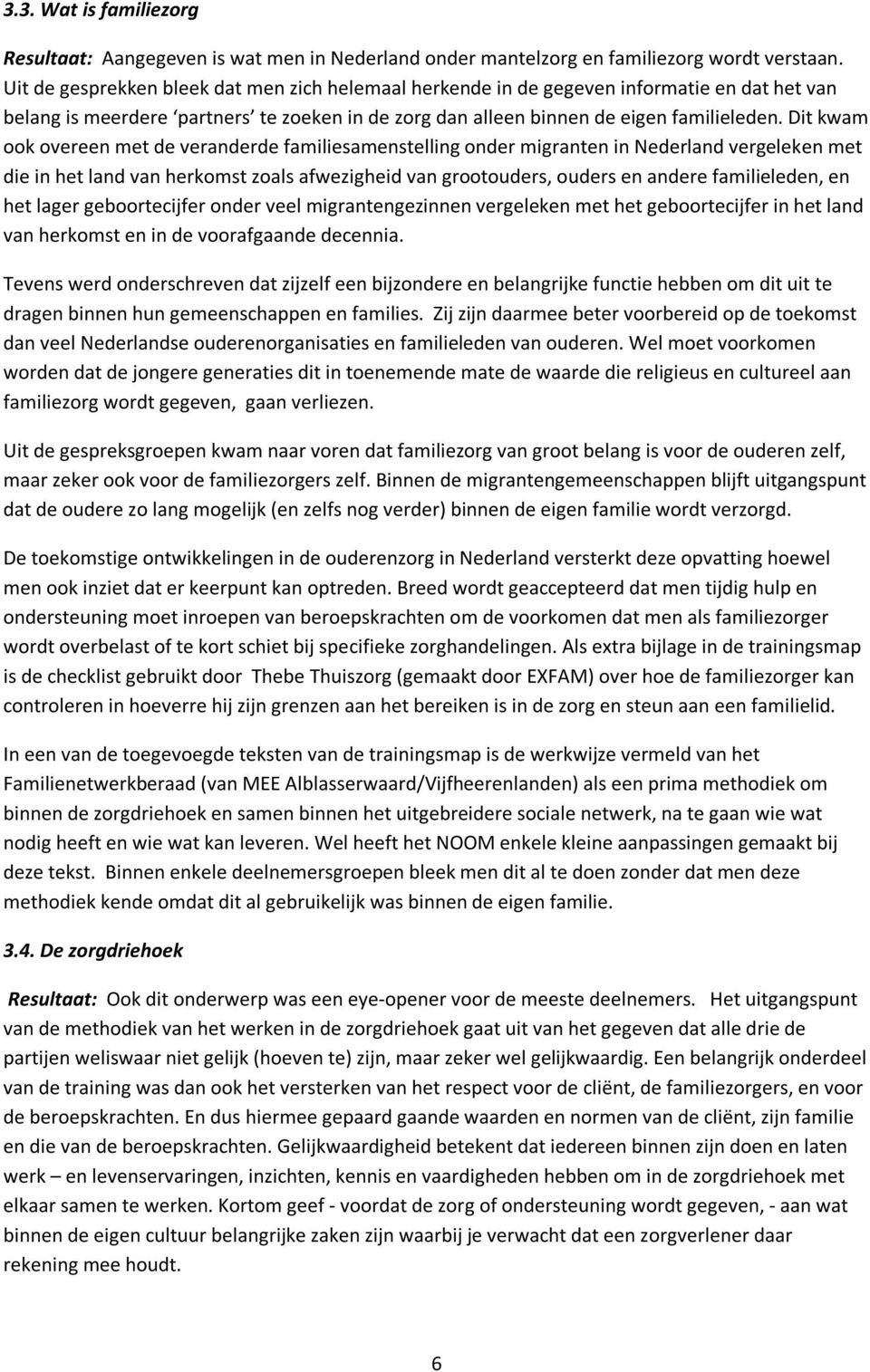 Dit kwam ook overeen met de veranderde familiesamenstelling onder migranten in Nederland vergeleken met die in het land van herkomst zoals afwezigheid van grootouders, ouders en andere familieleden,