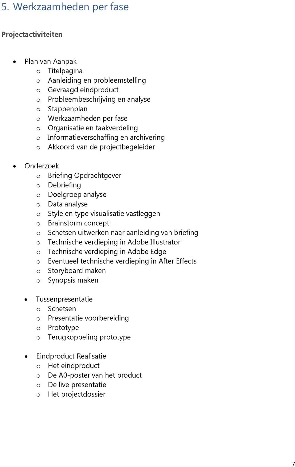 Style en type visualisatie vastleggen o Brainstorm concept o Schetsen uitwerken naar aanleiding van briefing o Technische verdieping in Adobe Illustrator o Technische verdieping in Adobe Edge o