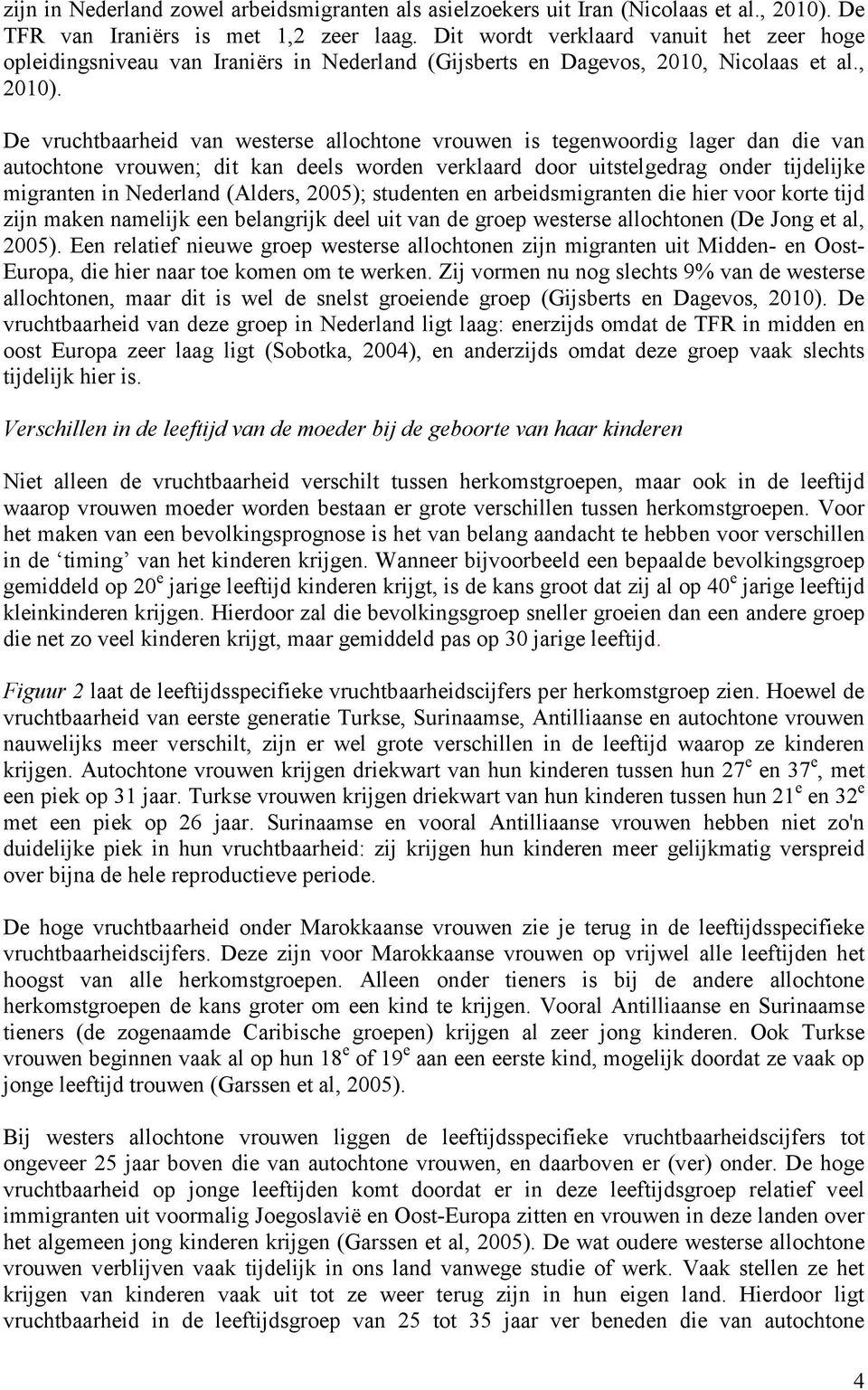 De vruchtbaarheid van westerse allochtone vrouwen is tegenwoordig lager dan die van autochtone vrouwen; dit kan deels worden verklaard door uitstelgedrag onder tijdelijke migranten in Nederland