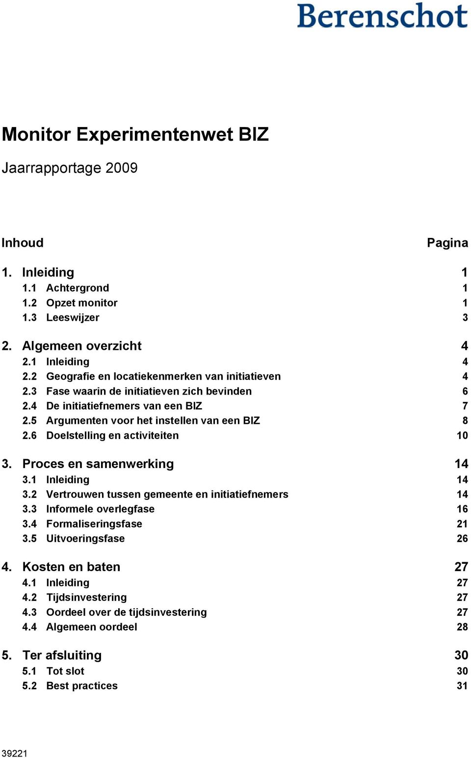 6 Doelstelling en activiteiten 10 3. Proces en samenwerking 14 3.1 Inleiding 14 3.2 Vertrouwen tussen gemeente en initiatiefnemers 14 3.3 Informele overlegfase 16 3.4 Formaliseringsfase 21 3.