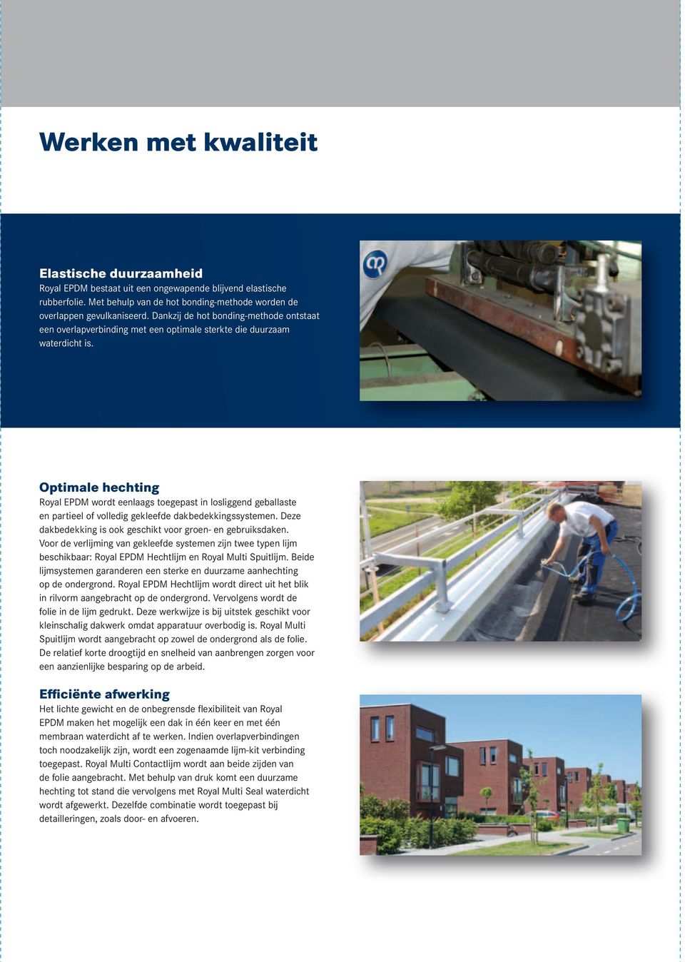 Optimale hechting Royal EPDM wordt eenlaags toegepast in losliggend geballaste en partieel of volledig gekleefde dakbedekkingssystemen. Deze dakbedekking is ook geschikt voor groen- en gebruiksdaken.