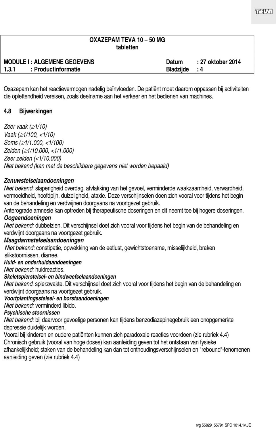 8 Bijwerkingen Zeer vaak ( 1/10) Vaak ( 1/100, <1/10) Soms ( 1/1.000, <1/100) Zelden ( 1/10.000, <1/1.000) Zeer zelden (<1/10.