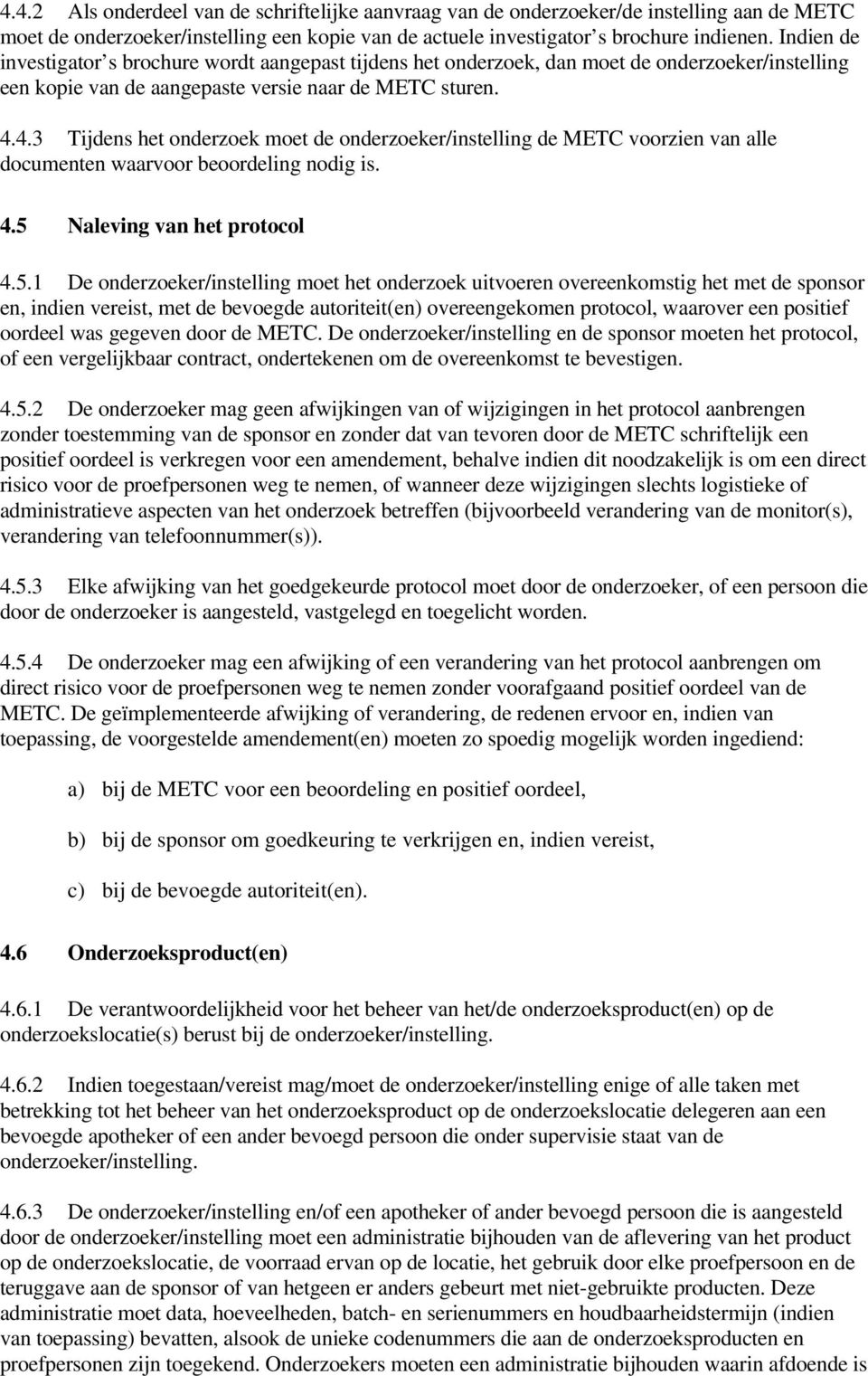 4.3 Tijdens het onderzoek moet de onderzoeker/instelling de METC voorzien van alle documenten waarvoor beoordeling nodig is. 4.5 