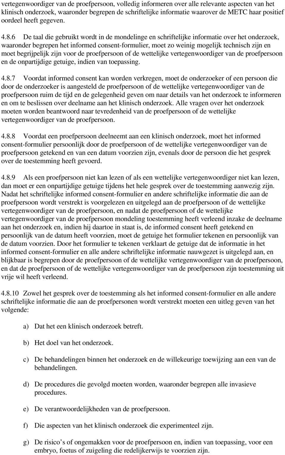 6 De taal die gebruikt wordt in de mondelinge en schriftelijke informatie over het onderzoek, waaronder begrepen het informed consent-formulier, moet zo weinig mogelijk technisch zijn en moet