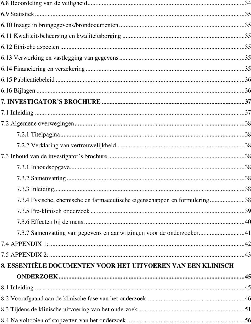 ..38 7.3 Inhoud van de investigator s brochure...38 7.3.1 Inhoudsopgave...38 7.3.2 Samenvatting...38 7.3.3 Inleiding...38 7.3.4 Fysische, chemische en farmaceutische eigenschappen en formulering...38 7.3.5 Pre-klinisch onderzoek.