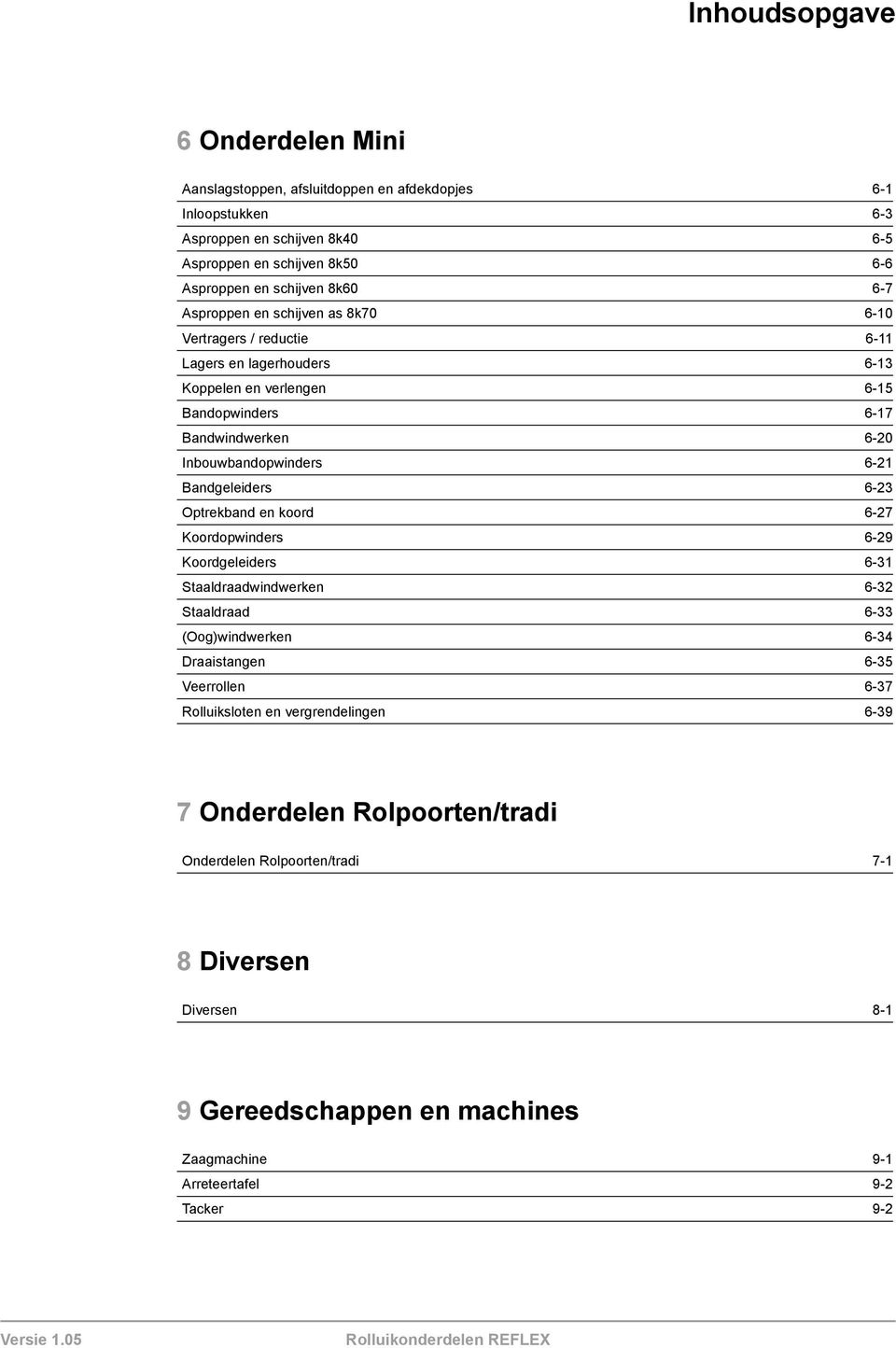 6-23 Optrekband en koord 6-27 Koordopwinders 6-29 Koordgeleiders 6-31 Staaldraadwindwerken 6-32 Staaldraad 6-33 (Oog)windwerken 6-34 Draaistangen 6-35 Veerrollen 6-37 Rolluiksloten en