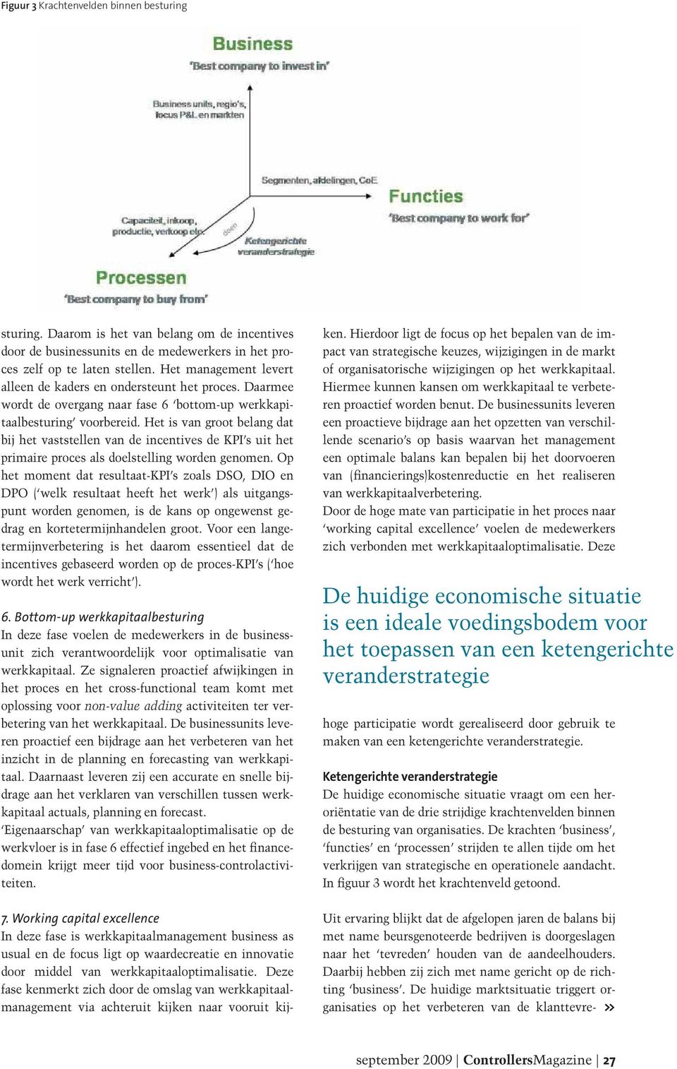 Het is van groot belang dat bij het vaststellen van de incentives de KPI s uit het primaire proces als doelstelling worden genomen.